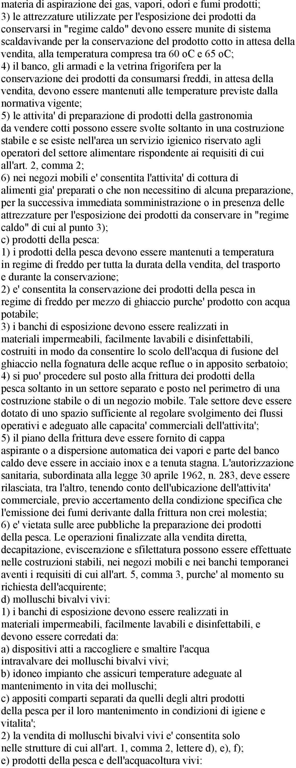 prodotti da consumarsi freddi, in attesa della vendita, devono essere mantenuti alle temperature previste dalla normativa vigente; 5) le attivita' di preparazione di prodotti della gastronomia da