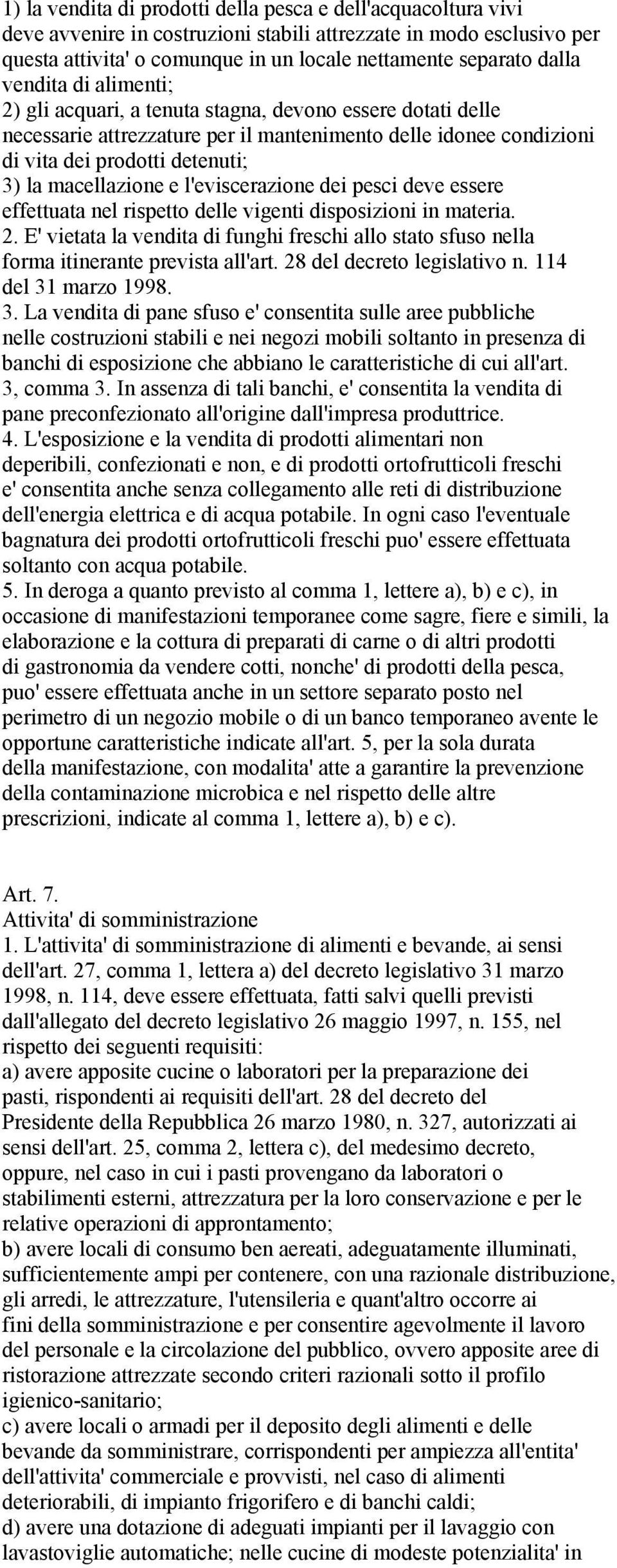 e l'eviscerazione dei pesci deve essere effettuata nel rispetto delle vigenti disposizioni in materia. 2.