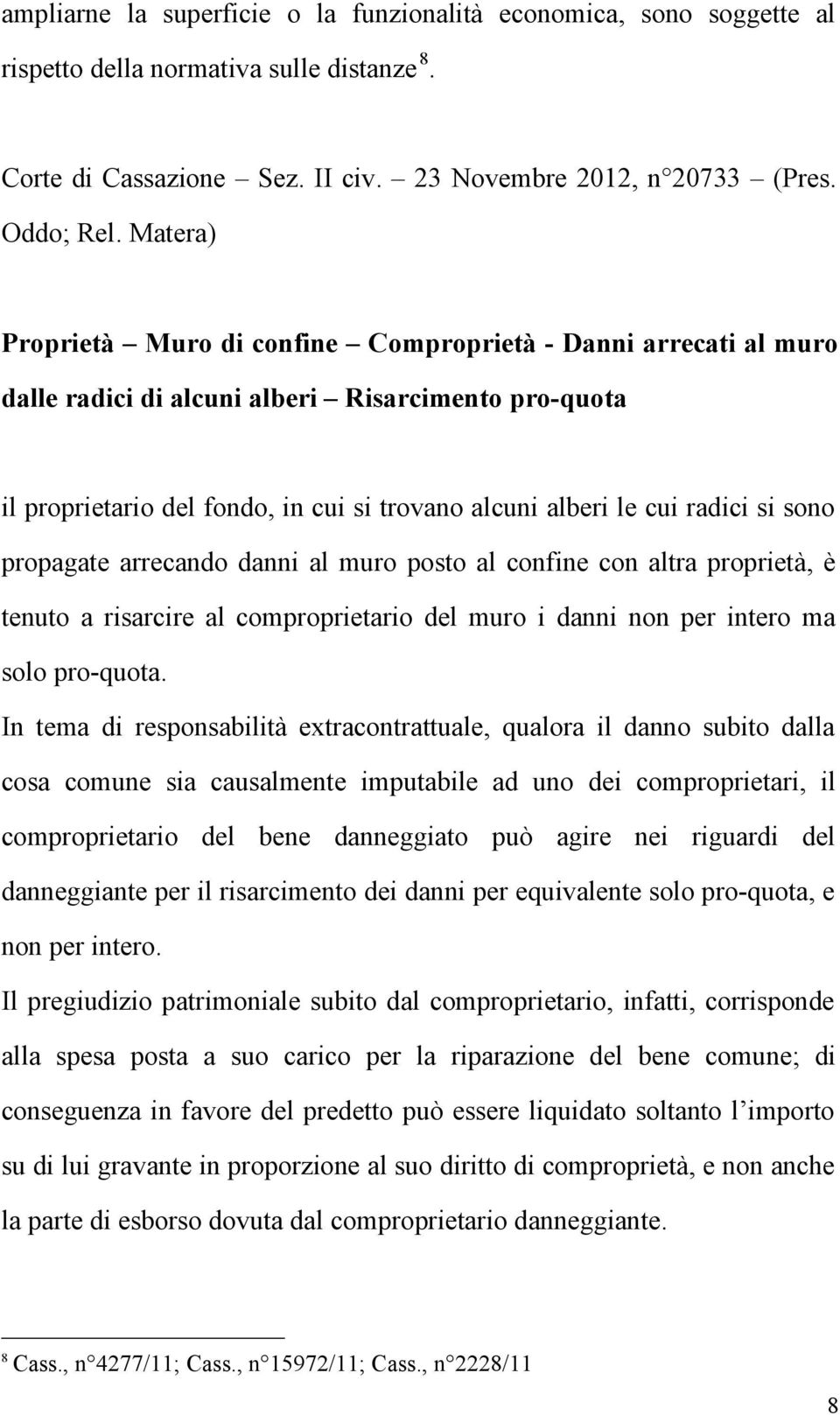 si sono propagate arrecando danni al muro posto al confine con altra proprietà, è tenuto a risarcire al comproprietario del muro i danni non per intero ma solo pro-quota.