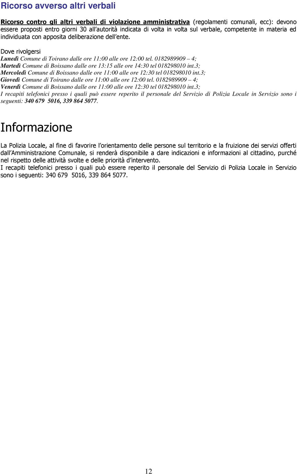 Informazione La Polizia Locale, al fine di favorire l orientamento delle persone sul territorio e la fruizione dei servizi offerti dall Amministrazione Comunale, si renderà