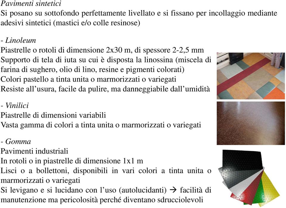 marmorizzati o variegati Resiste all usura, facile da pulire, ma danneggiabile dall umidità - Vinilici Piastrelle di dimensioni variabili Vasta gamma di colori a tinta unita o marmorizzati o