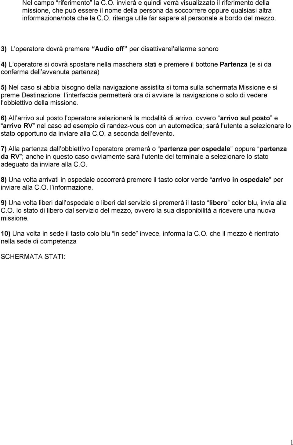 Nel caso si abbia bisogno della navigazione assistita si torna sulla schermata Missione e si preme Destinazione; l interfaccia permetterà ora di avviare la navigazione o solo di vedere l obbiettivo