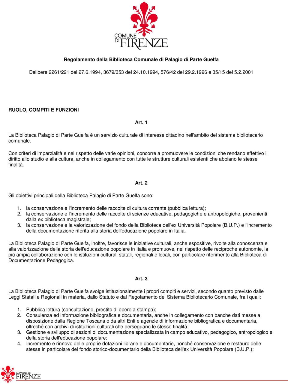 Con criteri di imparzialità e nel rispetto delle varie opinioni, concorre a promuovere le condizioni che rendano effettivo il diritto allo studio e alla cultura, anche in collegamento con tutte le