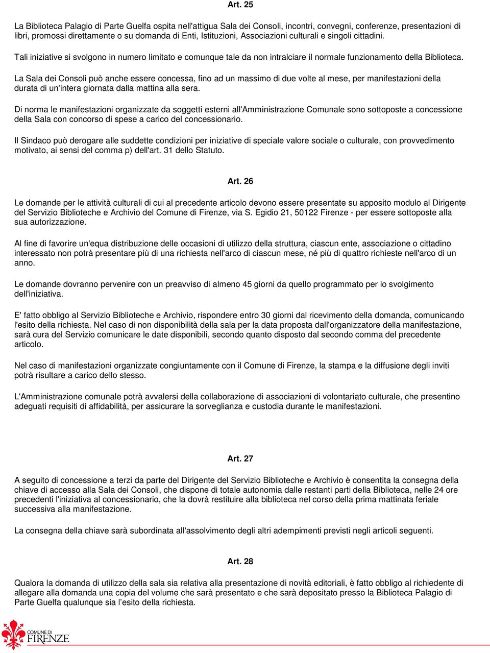 La Sala dei Consoli può anche essere concessa, fino ad un massimo di due volte al mese, per manifestazioni della durata di un'intera giornata dalla mattina alla sera.