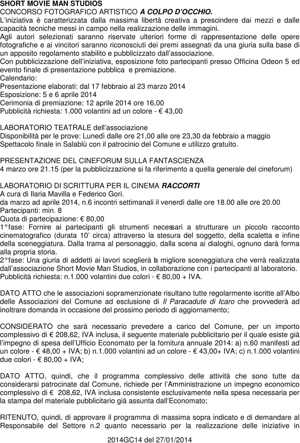 Agli autori selezionati saranno riservate ulteriori forme di rappresentazione delle opere fotografiche e ai vincitori saranno riconosciuti dei premi assegnati da una giuria sulla base di un apposito