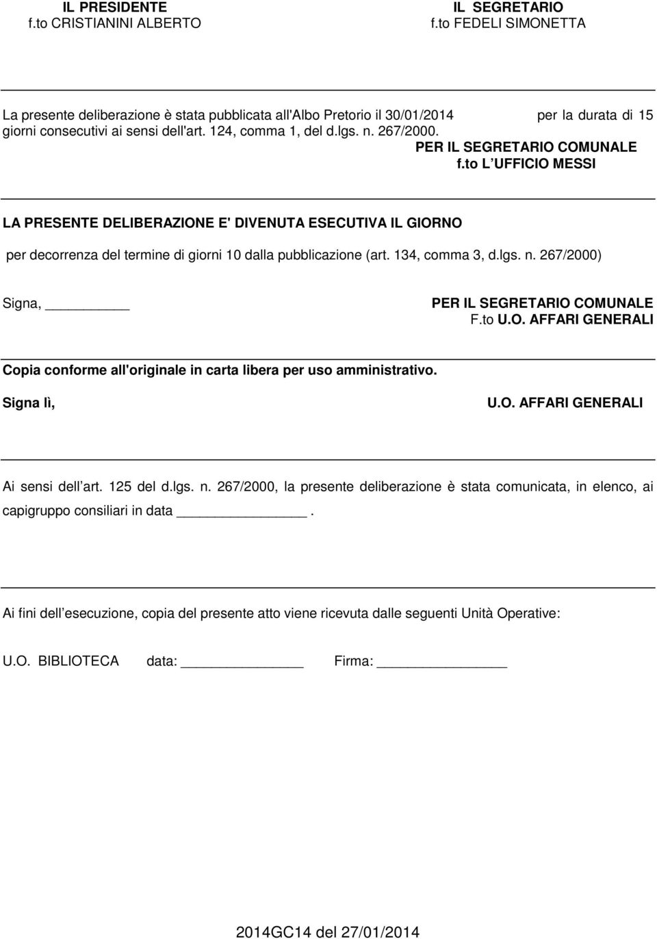 PER IL SEGRETARIO COMUNALE f.to L UFFICIO MESSI LA PRESENTE DELIBERAZIONE E' DIVENUTA ESECUTIVA IL GIORNO per decorrenza del termine di giorni 10 dalla pubblicazione (art. 134, comma 3, d.lgs. n.