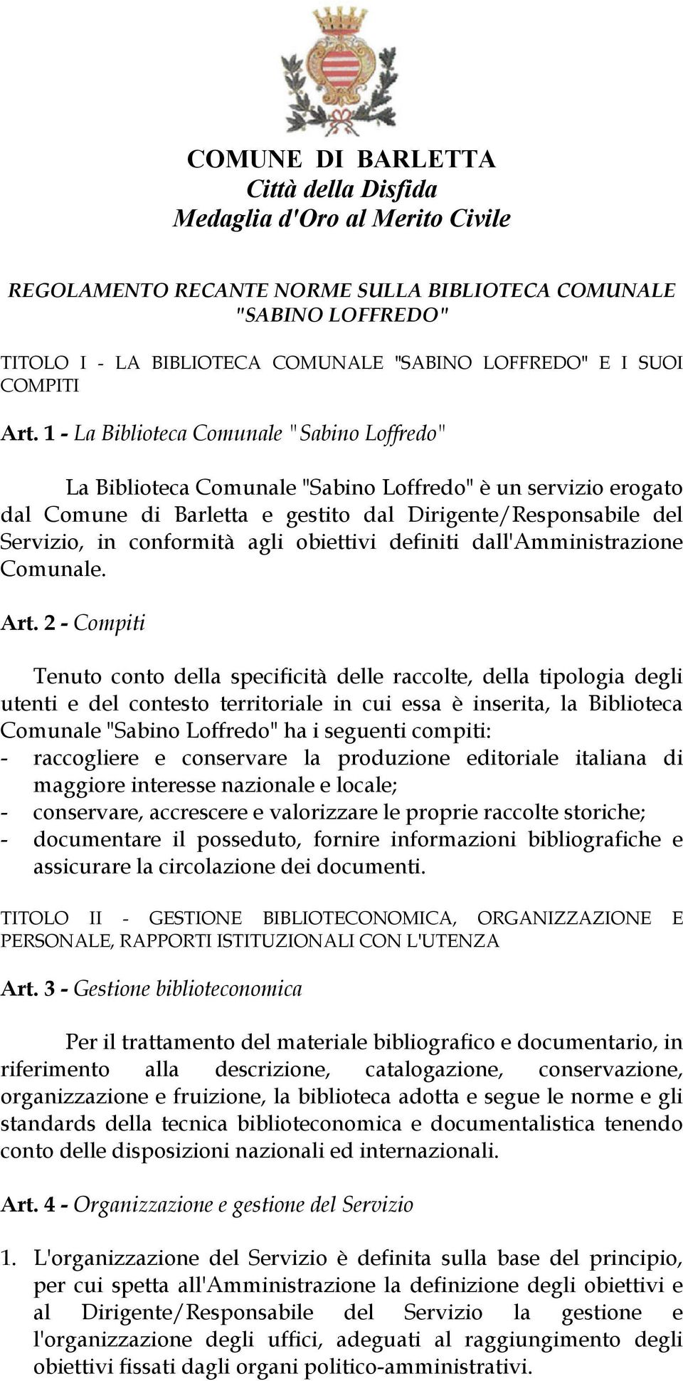 1 - La Biblioteca Comunale "Sabino Loffredo" La Biblioteca Comunale "Sabino Loffredo" è un servizio erogato dal Comune di Barletta e gestito dal Dirigente/Responsabile del Servizio, in conformità