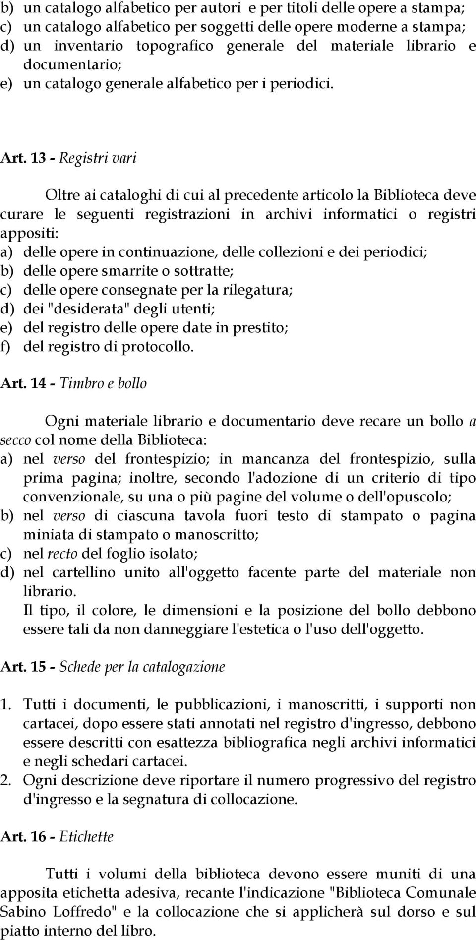 13 - Registri vari Oltre ai cataloghi di cui al precedente articolo la Biblioteca deve curare le seguenti registrazioni in archivi informatici o registri appositi: a) delle opere in continuazione,