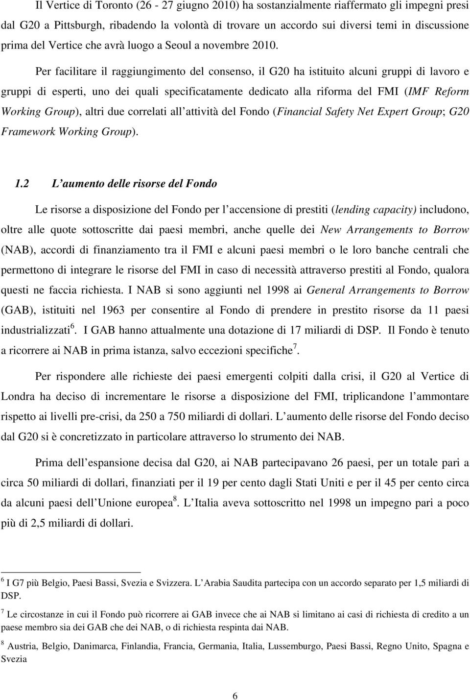 Per facilitare il raggiungimento del consenso, il G20 ha istituito alcuni gruppi di lavoro e gruppi di esperti, uno dei quali specificatamente dedicato alla riforma del FMI (IMF Reform Working