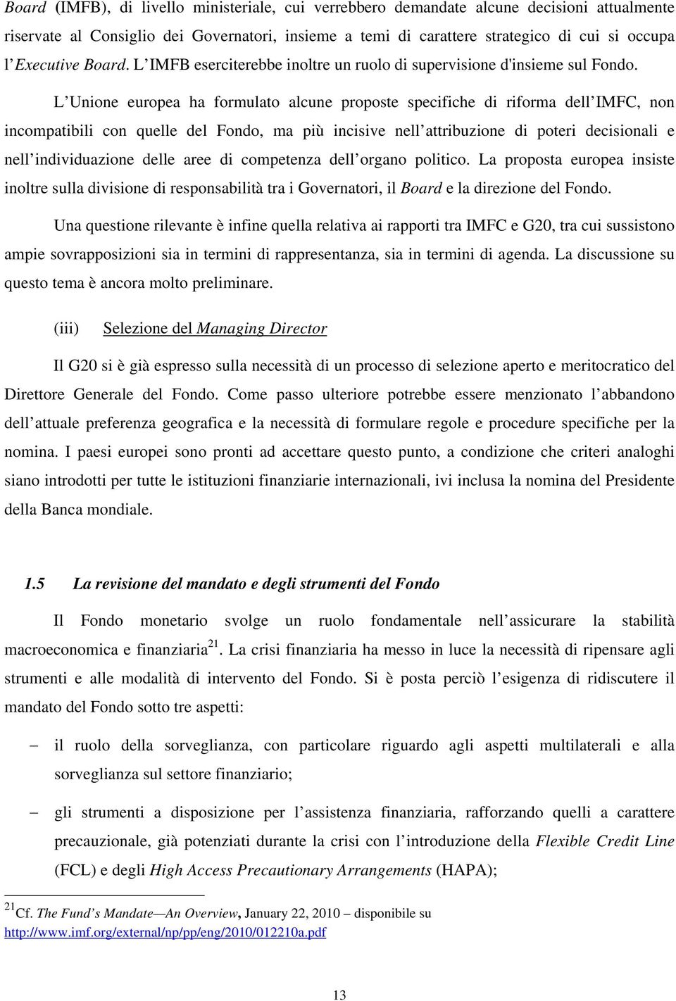 L Unione europea ha formulato alcune proposte specifiche di riforma dell IMFC, non incompatibili con quelle del Fondo, ma più incisive nell attribuzione di poteri decisionali e nell individuazione