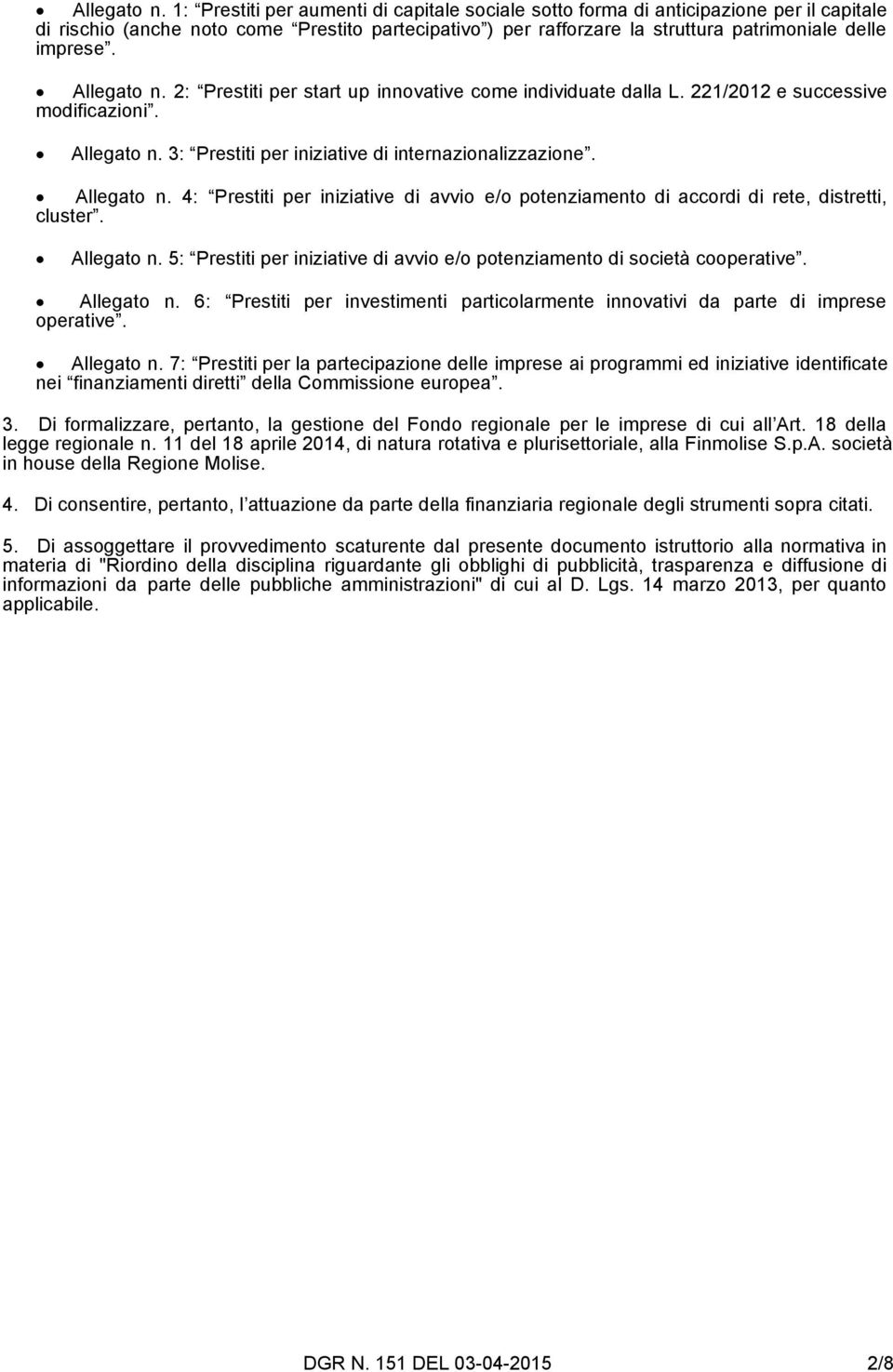 2: Prestiti per start up innovative come individuate dalla L. 221/2012 e successive modificazioni.  3: Prestiti per iniziative di internazionalizzazione.