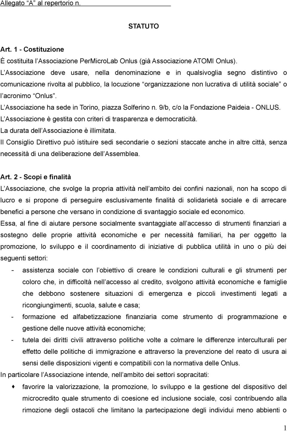 L Associazione ha sede in Torino, piazza Solferino n. 9/b, c/o la Fondazione Paideia - ONLUS. L Associazione è gestita con criteri di trasparenza e democraticità.