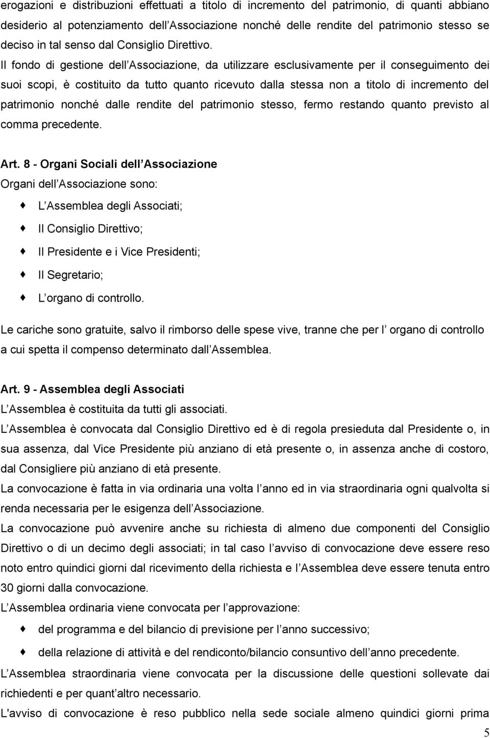 Il fondo di gestione dell Associazione, da utilizzare esclusivamente per il conseguimento dei suoi scopi, è costituito da tutto quanto ricevuto dalla stessa non a titolo di incremento del patrimonio