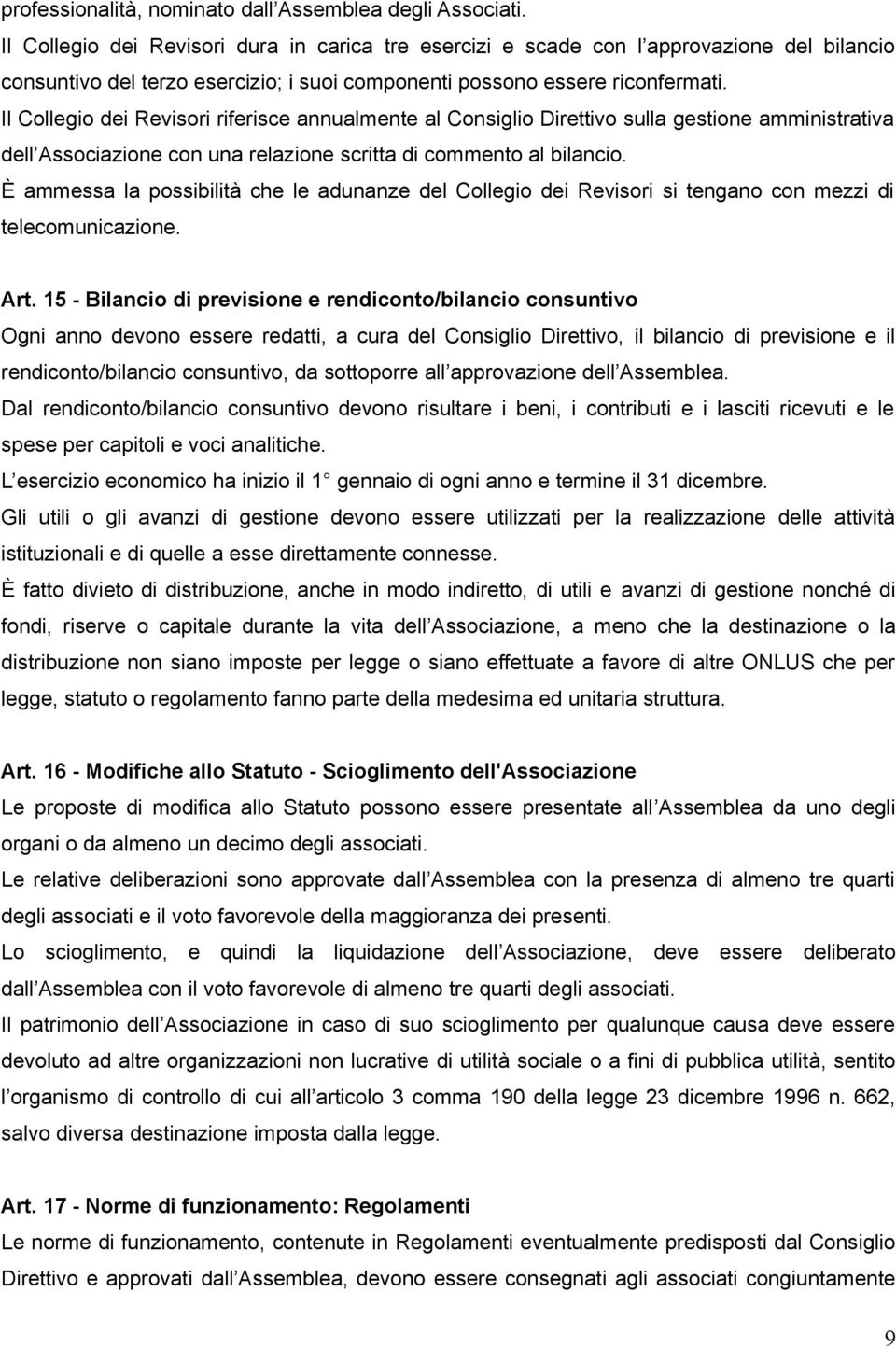 Il Collegio dei Revisori riferisce annualmente al Consiglio Direttivo sulla gestione amministrativa dell Associazione con una relazione scritta di commento al bilancio.