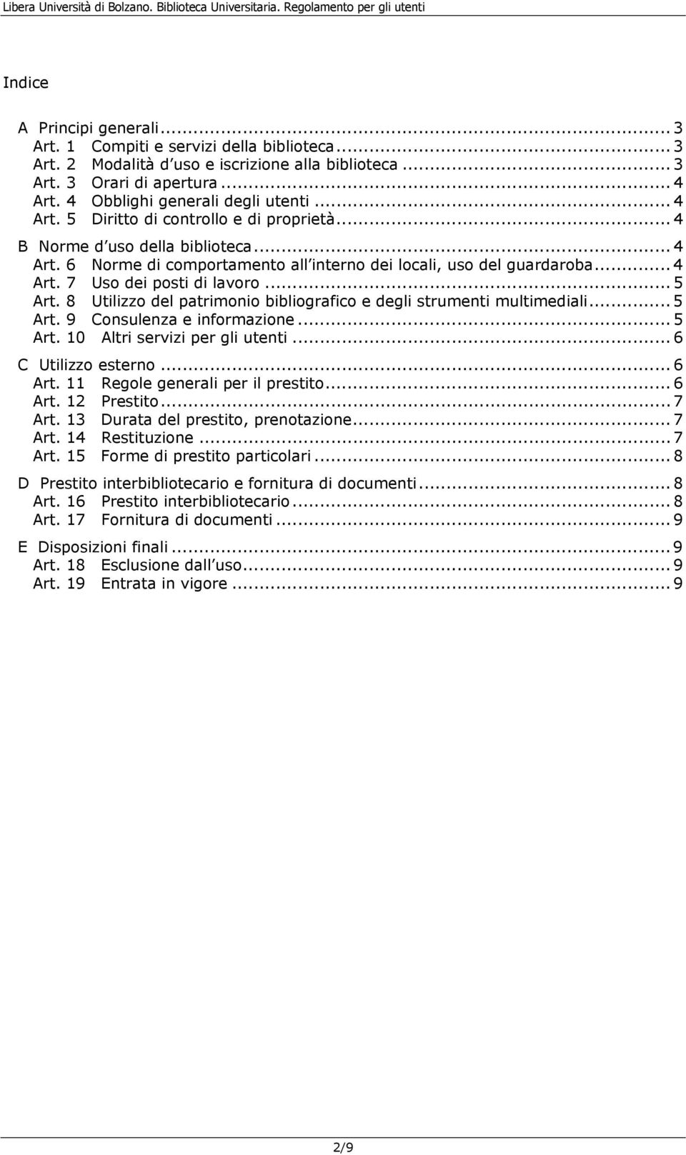 .. 4 Art. 7 Uso dei posti di lavoro... 5 Art. 8 Utilizzo del patrimonio bibliografico e degli strumenti multimediali... 5 Art. 9 Consulenza e informazione... 5 Art. 10 Altri servizi per gli utenti.