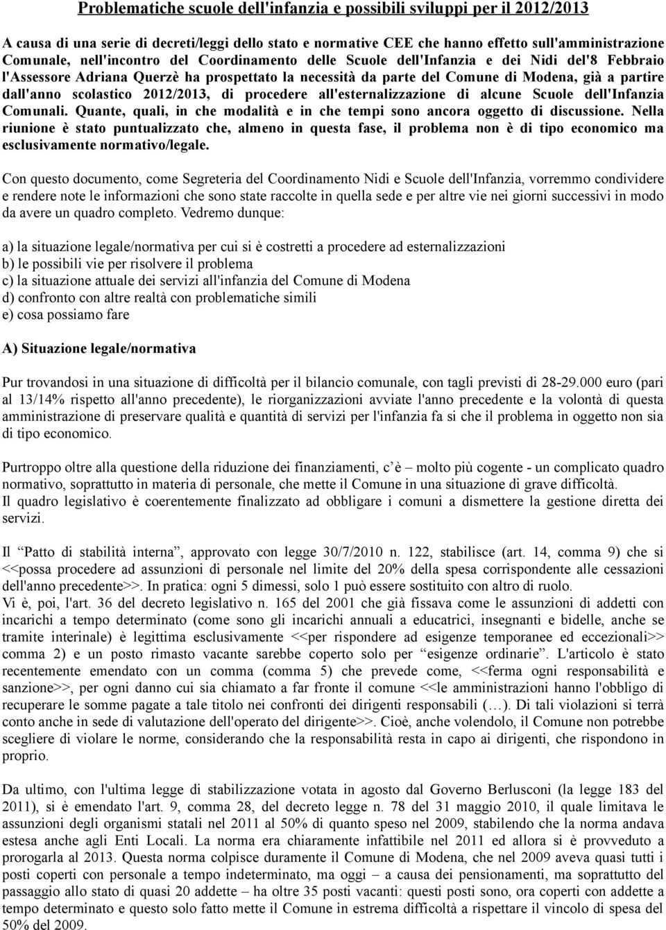 scolastico 2012/2013, di procedere all'esternalizzazione di alcune Scuole dell'infanzia Comunali. Quante, quali, in che modalità e in che tempi sono ancora oggetto di discussione.