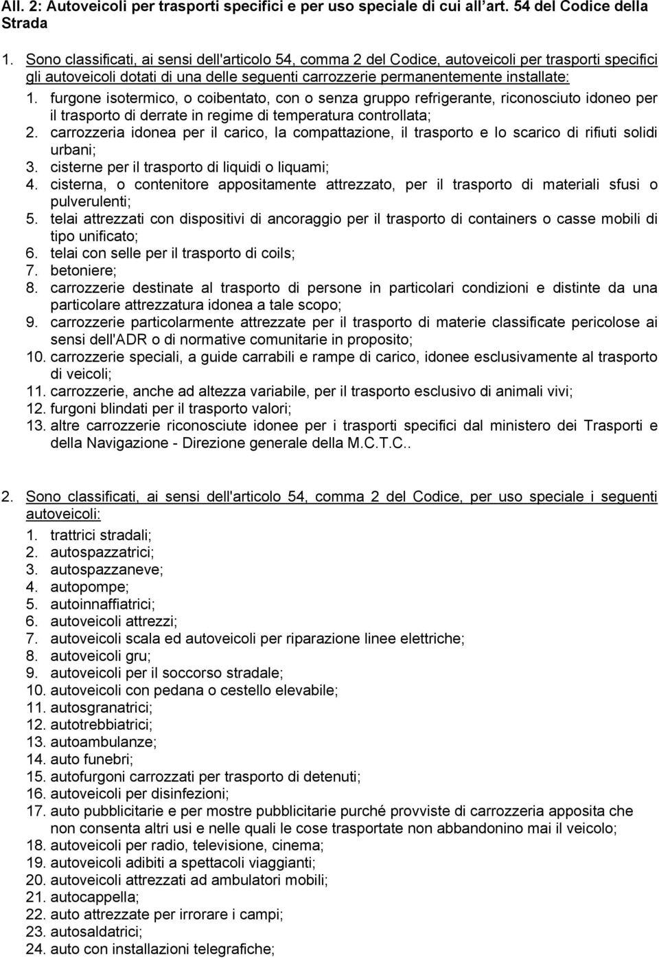 furgone isotermico, o coibentato, con o senza gruppo refrigerante, riconosciuto idoneo per il trasporto di derrate in regime di temperatura controllata; 2.