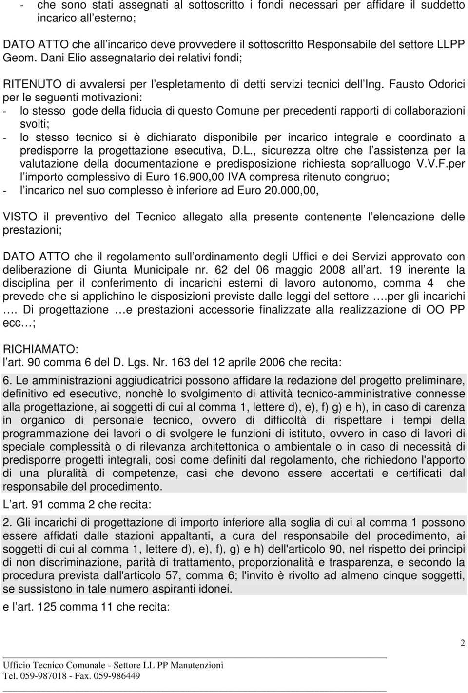 Fausto Odorici per le seguenti motivazioni: - lo stesso gode della fiducia di questo Comune per precedenti rapporti di collaborazioni svolti; - lo stesso tecnico si è dichiarato disponibile per