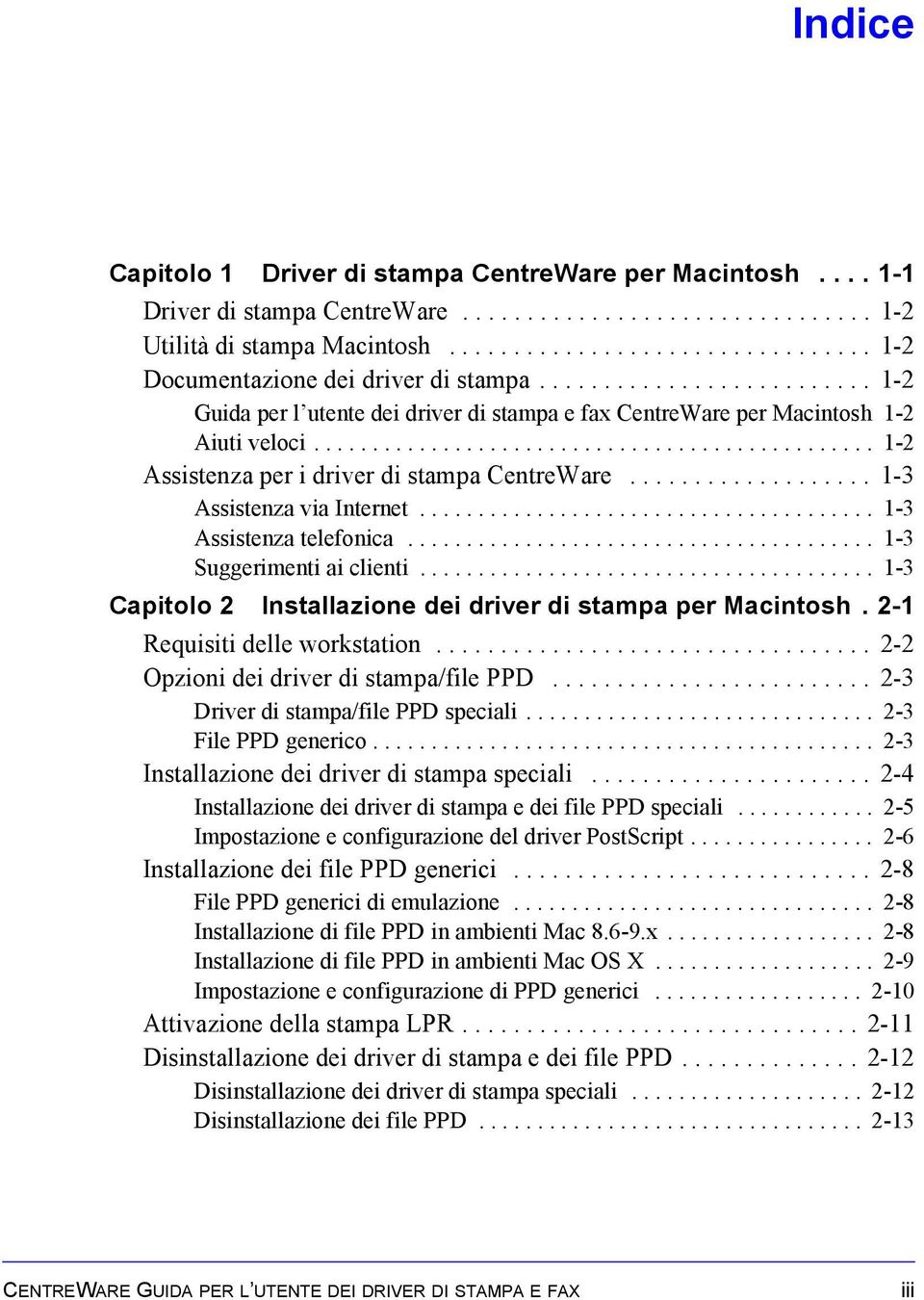 ............................................... 1-2 Assistenza per i driver di stampa CentreWare................... 1-3 Assistenza via Internet....................................... 1-3 Assistenza telefonica.