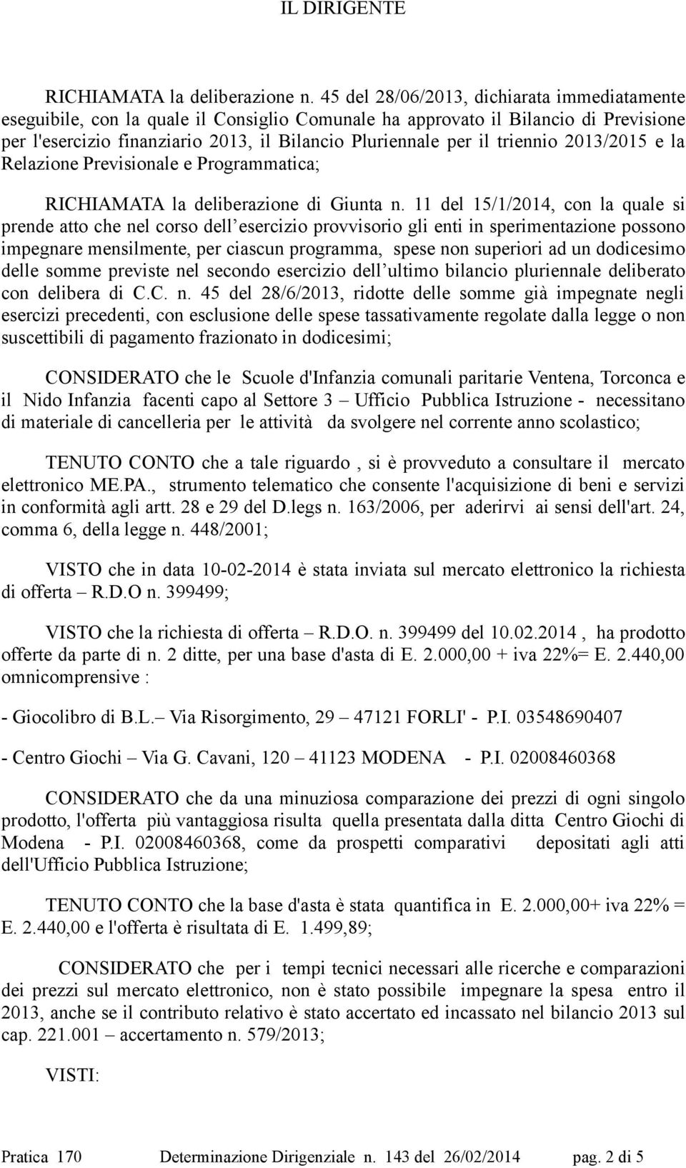 triennio 2013/2015 e la Relazione Previsionale e Programmatica; RICHIAMATA la deliberazione di Giunta n.