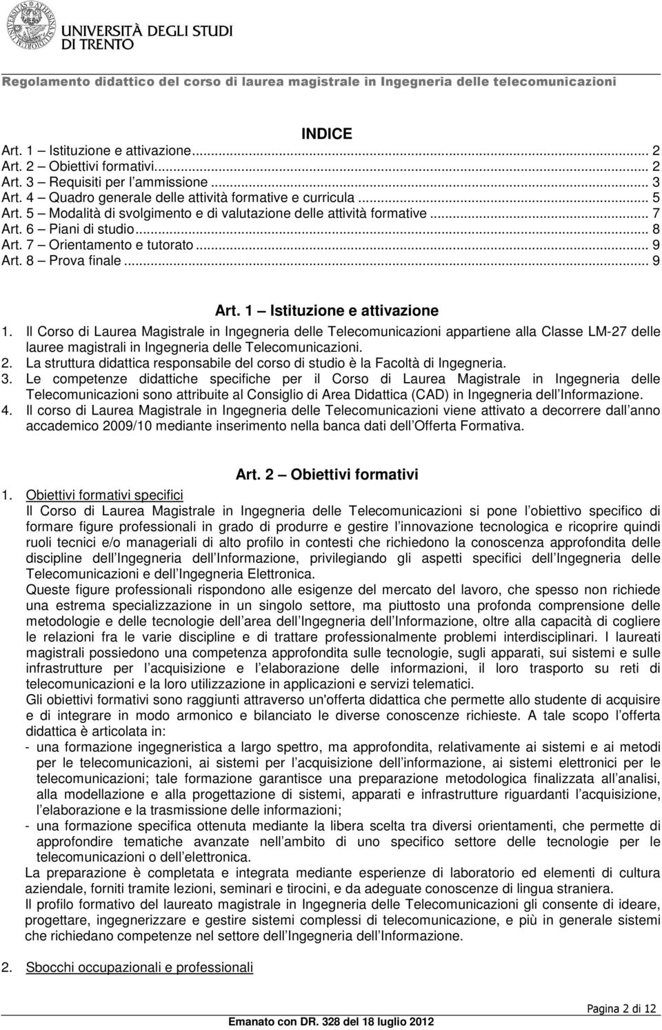 Il Corso di Laurea Magistrale in Ingegneria delle Telecomunicazioni appartiene alla Classe LM-27 delle lauree magistrali in Ingegneria delle Telecomunicazioni. 2.