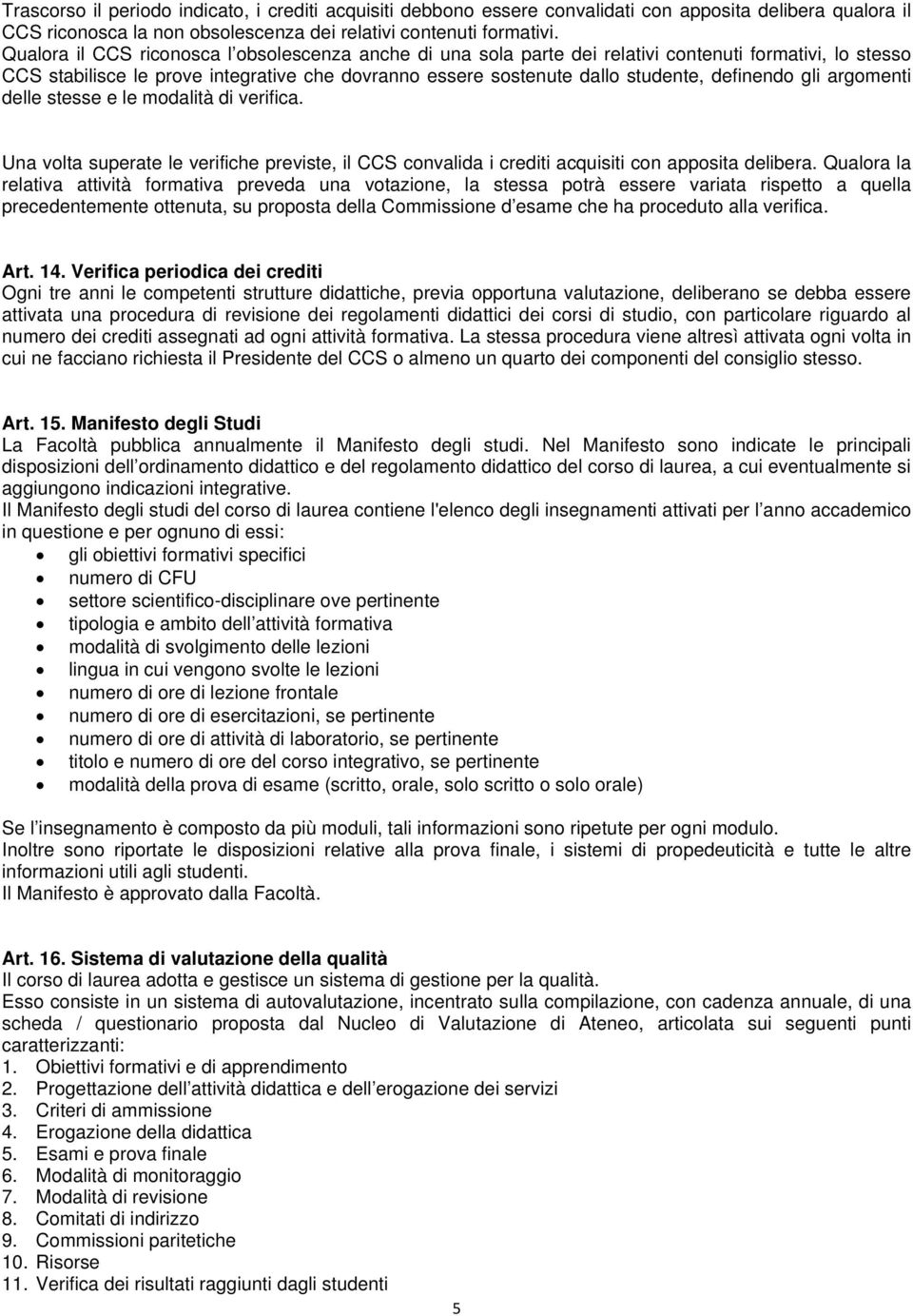 gli argomenti delle stesse e le modalità di verifica. Una volta superate le verifiche previste, il CCS convalida i crediti acquisiti con apposita delibera.