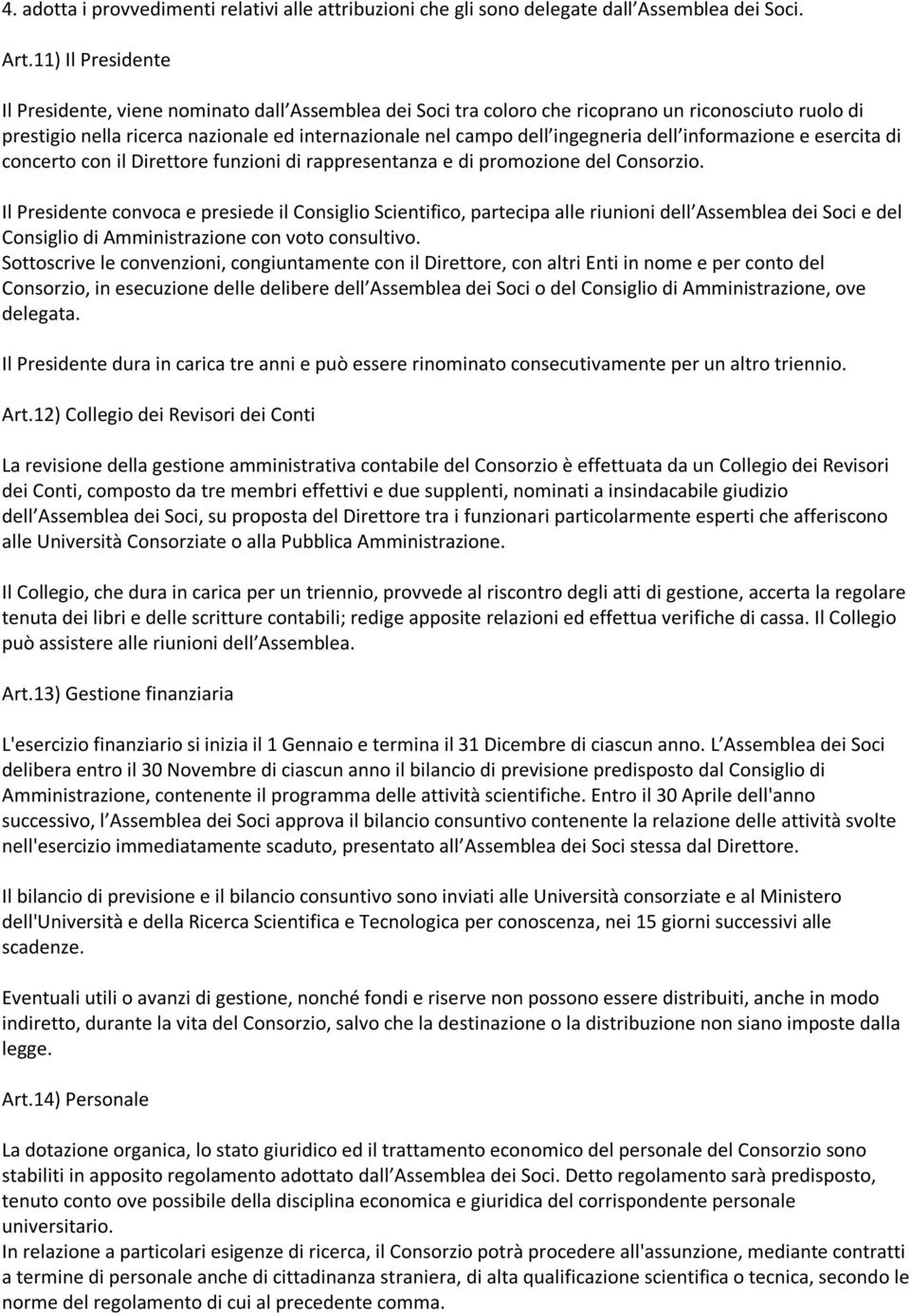 dell informazione e esercita di concerto con il Direttore funzioni di rappresentanza e di promozione del Consorzio.