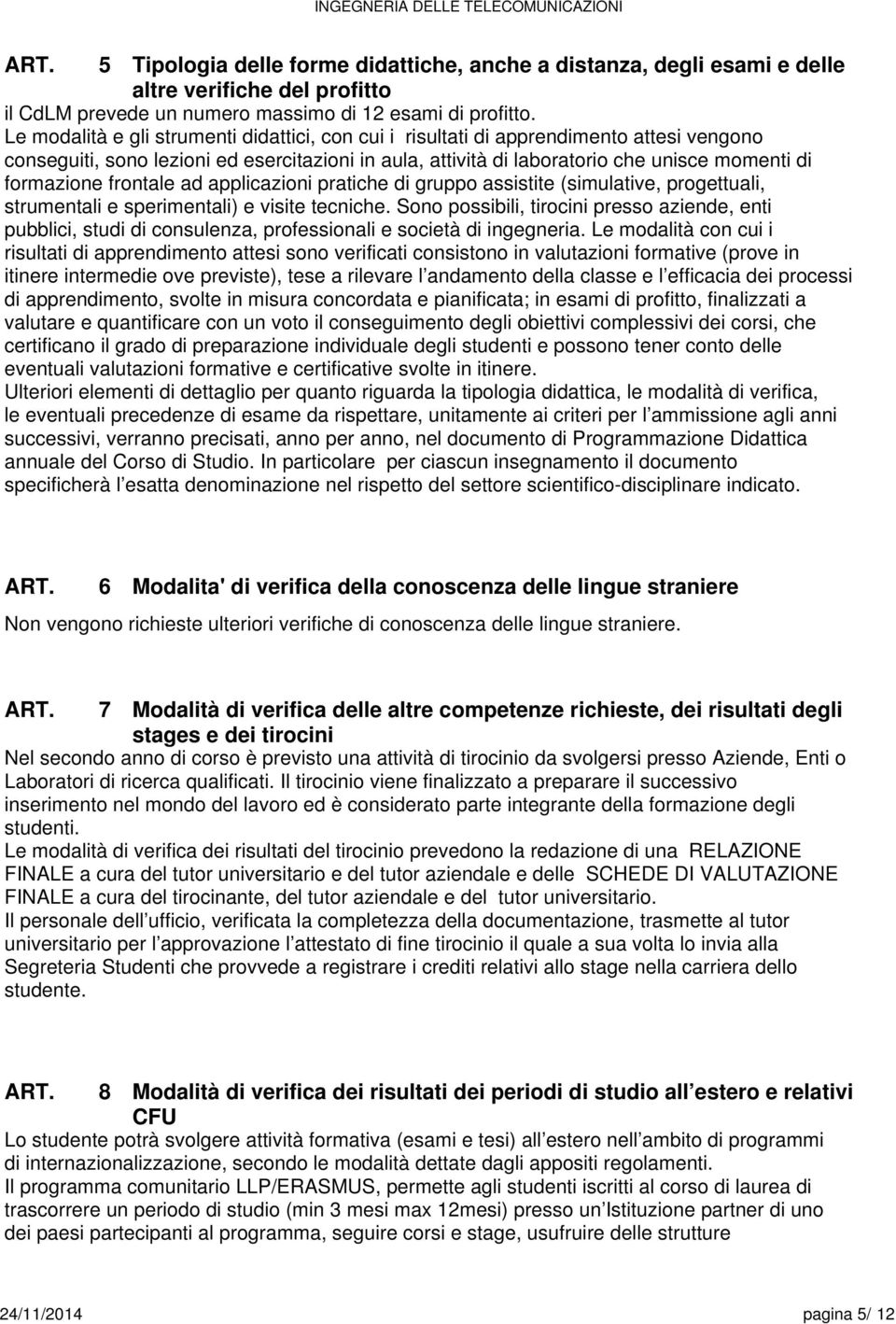 ad applica pratiche di gruppo assistite (simulative, progettuali, strumentali e sperimentali) e visite tecniche.