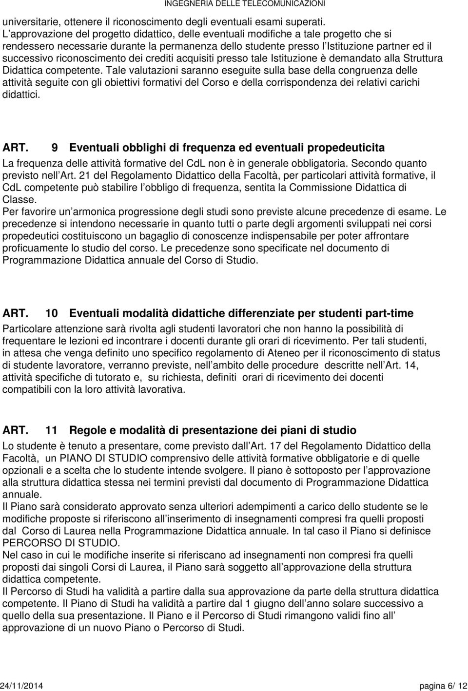 riconoscimento dei crediti acquisiti presso tale Istituzione è demandato alla Struttura Didattica competente.