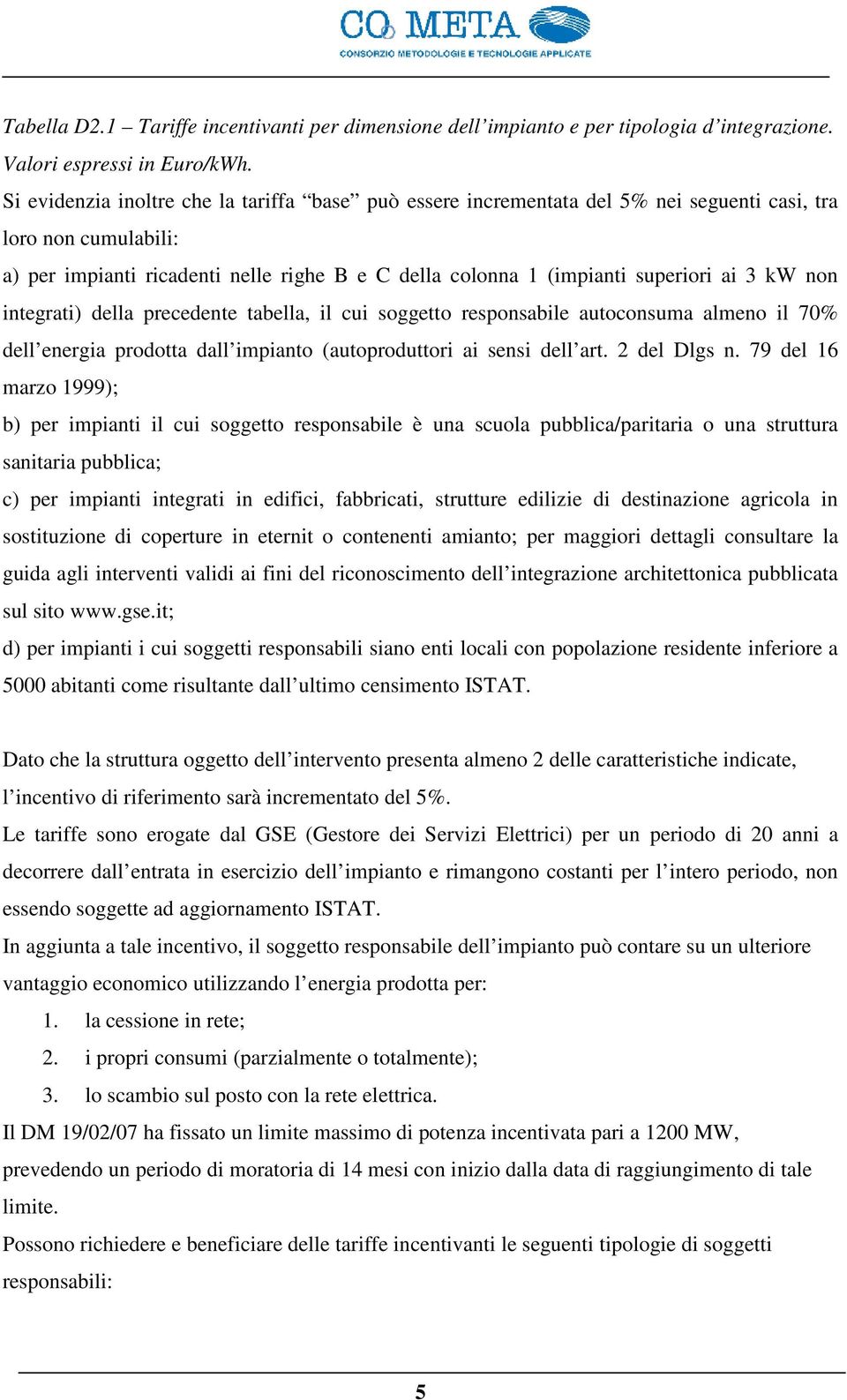 3 kw non integrati) della precedente tabella, il cui soggetto responsabile autoconsuma almeno il 70% dell energia prodotta dall impianto (autoproduttori ai sensi dell art. 2 del Dlgs n.