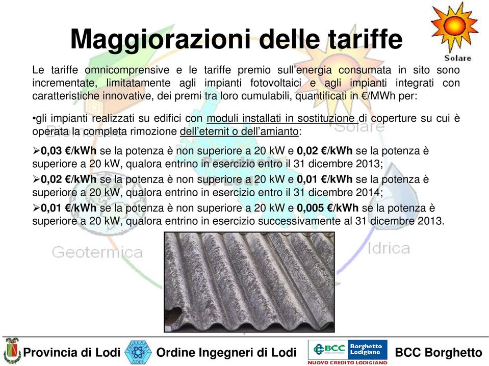 rimozione dell eternit o dell amianto: 0,03 /kwh se la potenza è non superiore a 20 kw e 0,02 /kwh se la potenza è superiore a 20 kw, qualora entrino in esercizio entro il 31 dicembre 2013; 0,02 /kwh