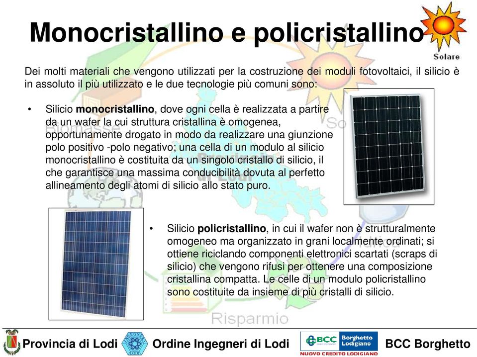 -polo negativo; una cella di un modulo al silicio monocristallino è costituita da un singolo cristallo di silicio, il che garantisce una massima conducibilità dovuta al perfetto allineamento degli