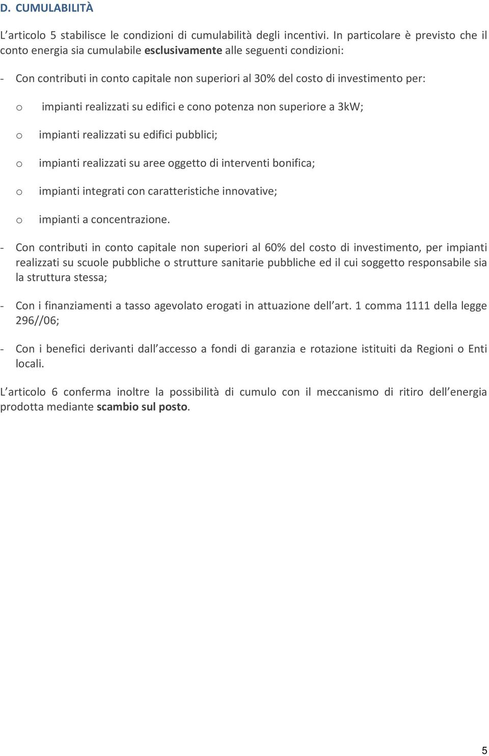 realizzati su e cono potenza non superiore a 3kW; o realizzati su pubblici; o realizzati su aree oggetto di interventi bonifica; o integrati con caratteristiche innovative; o a concentrazione.