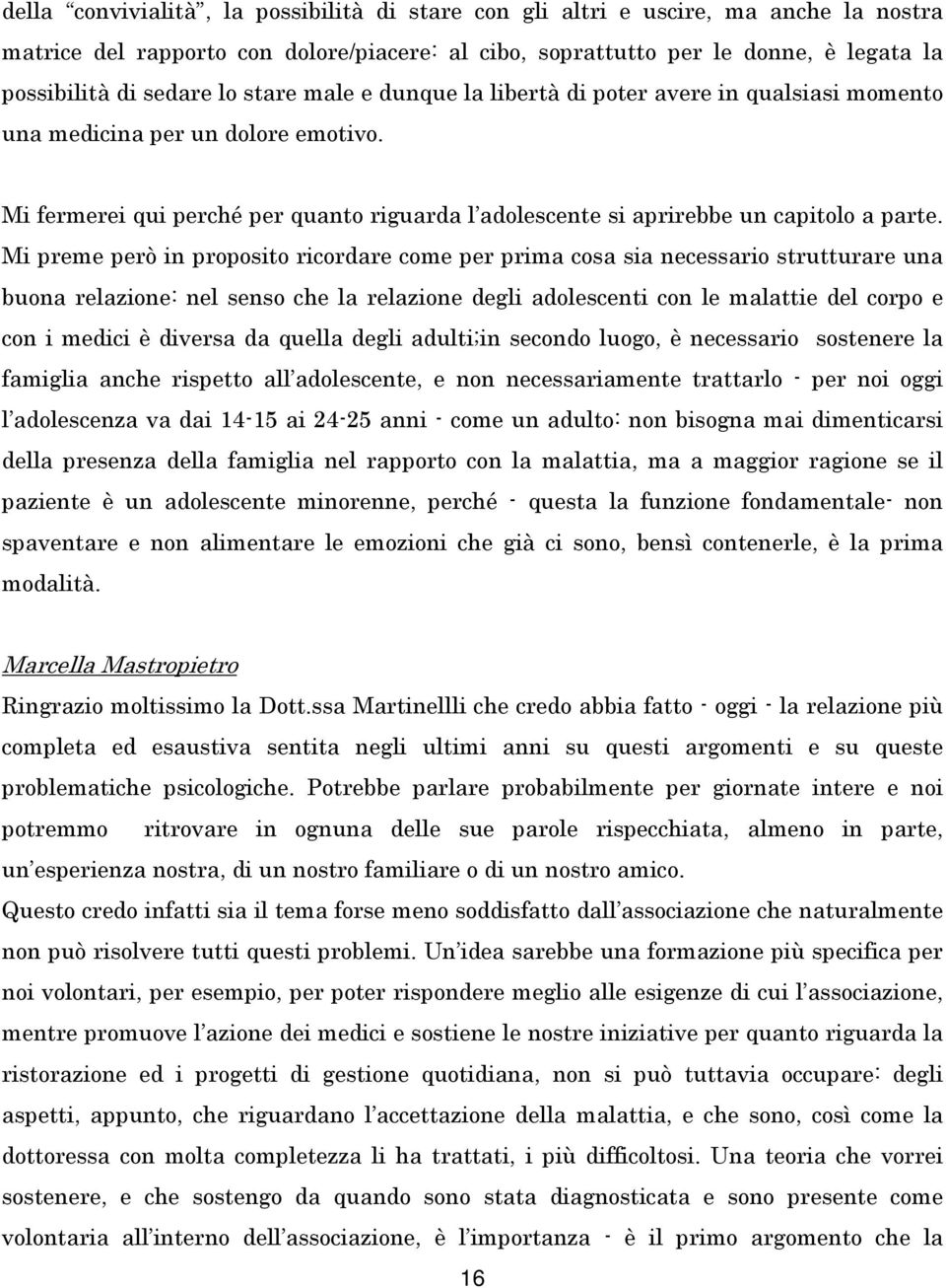 Mi preme però in proposito ricordare come per prima cosa sia necessario strutturare una buona relazione: nel senso che la relazione degli adolescenti con le malattie del corpo e con i medici è