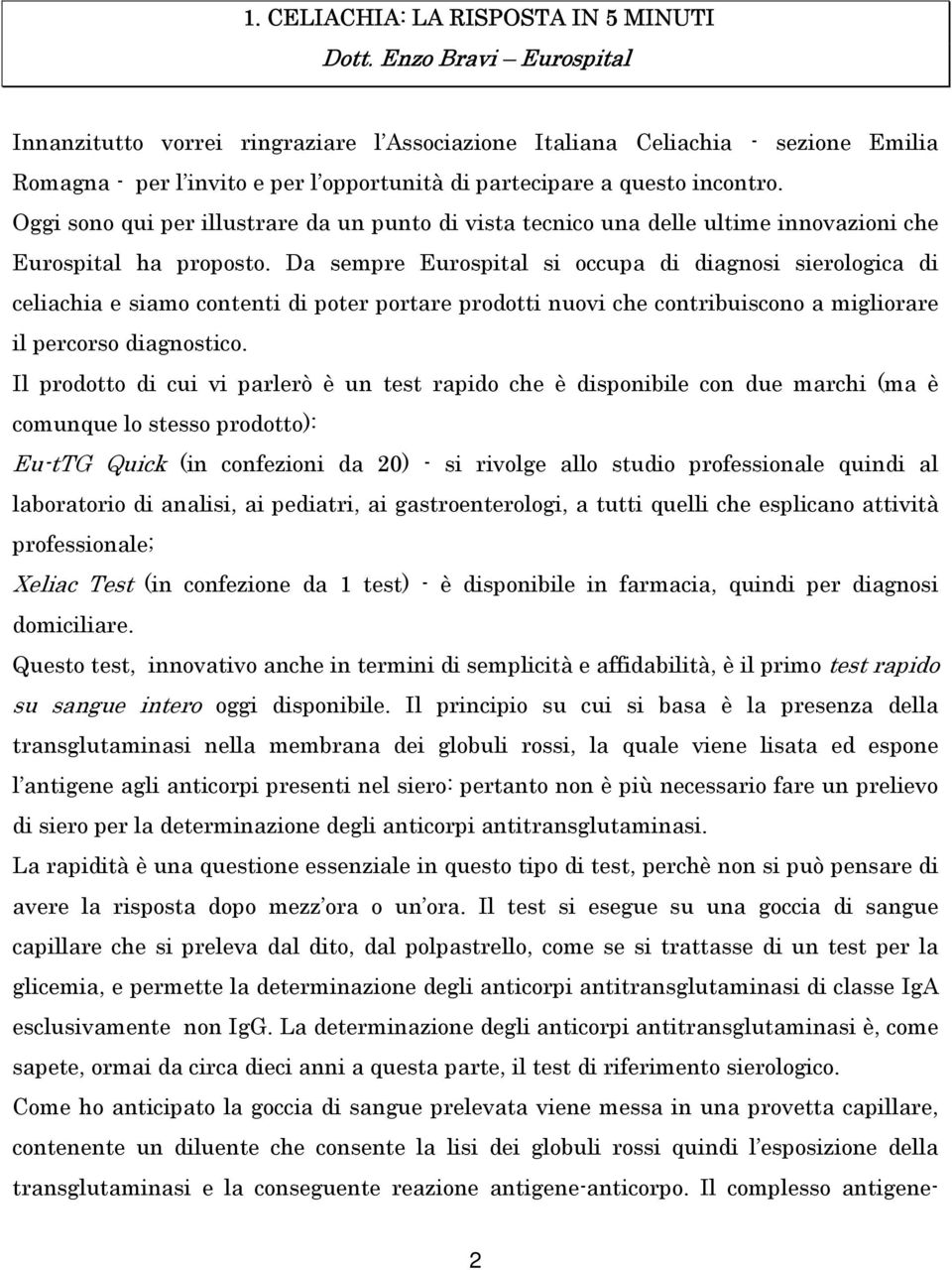 Oggi sono qui per illustrare da un punto di vista tecnico una delle ultime innovazioni che Eurospital ha proposto.