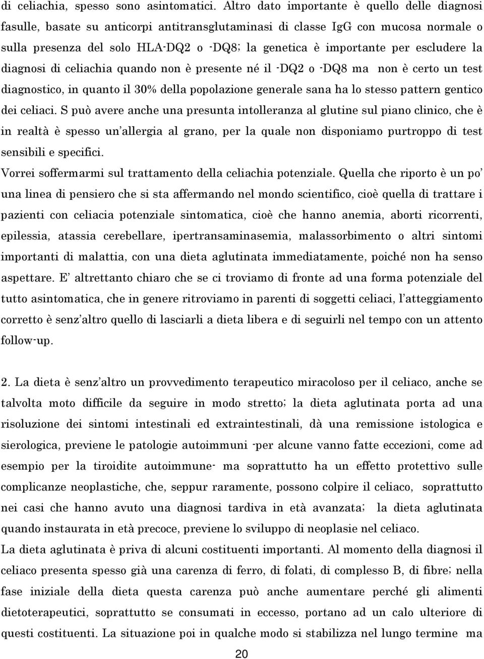 escludere la diagnosi di celiachia quando non è presente né il -DQ2 o -DQ8 ma non è certo un test diagnostico, in quanto il 30% della popolazione generale sana ha lo stesso pattern gentico dei