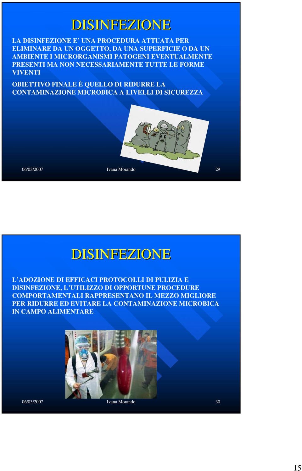 DI SICUREZZA 06/03/2007 Ivana Morando 29 DISINFEZIONE L ADOZIONE DI EFFICACI PROTOCOLLI DI PULIZIA E DISINFEZIONE, L UTILIZZO DI OPPORTUNE