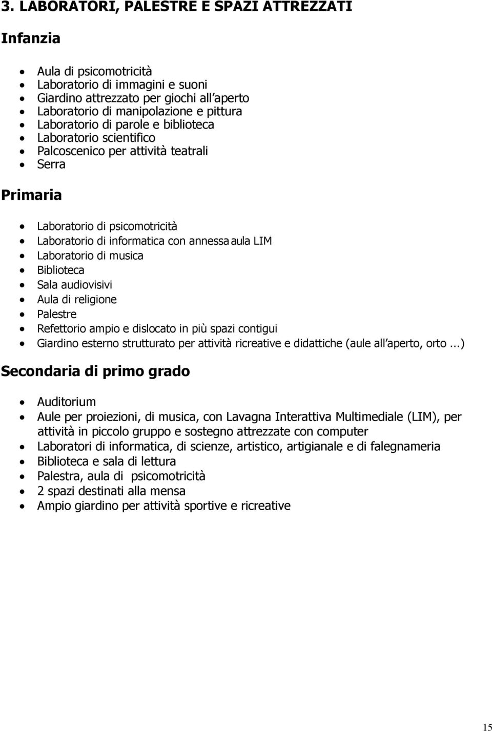 Biblioteca Sala audiovisivi Aula di religione Palestre Refettorio ampio e dislocato in più spazi contigui Giardino esterno strutturato per attività ricreative e didattiche (aule all aperto, orto.