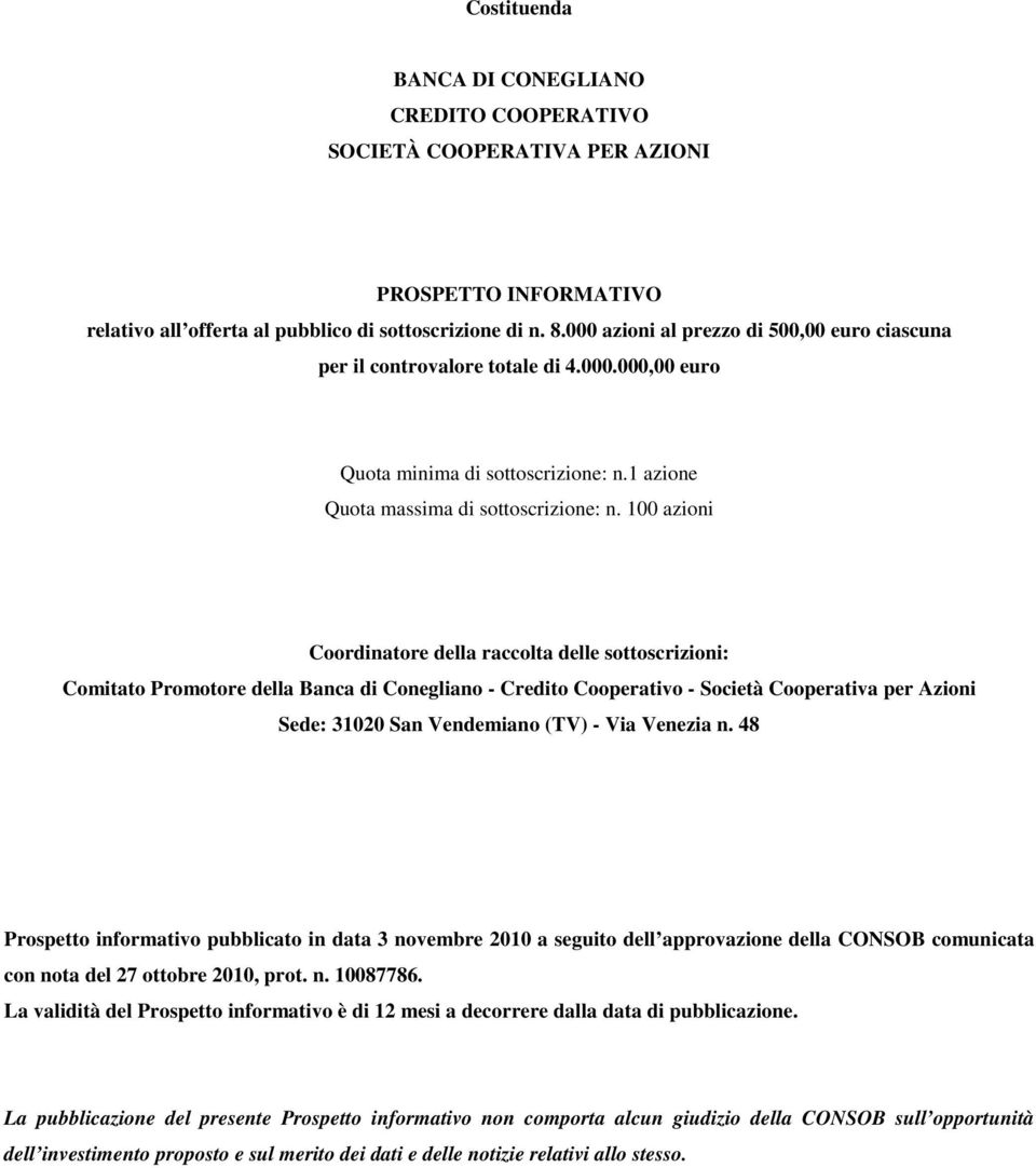 100 azioni Coordinatore della raccolta delle sottoscrizioni: Comitato Promotore della Banca di Conegliano - Credito Cooperativo - Società Cooperativa per Azioni Sede: 31020 San Vendemiano (TV) - Via