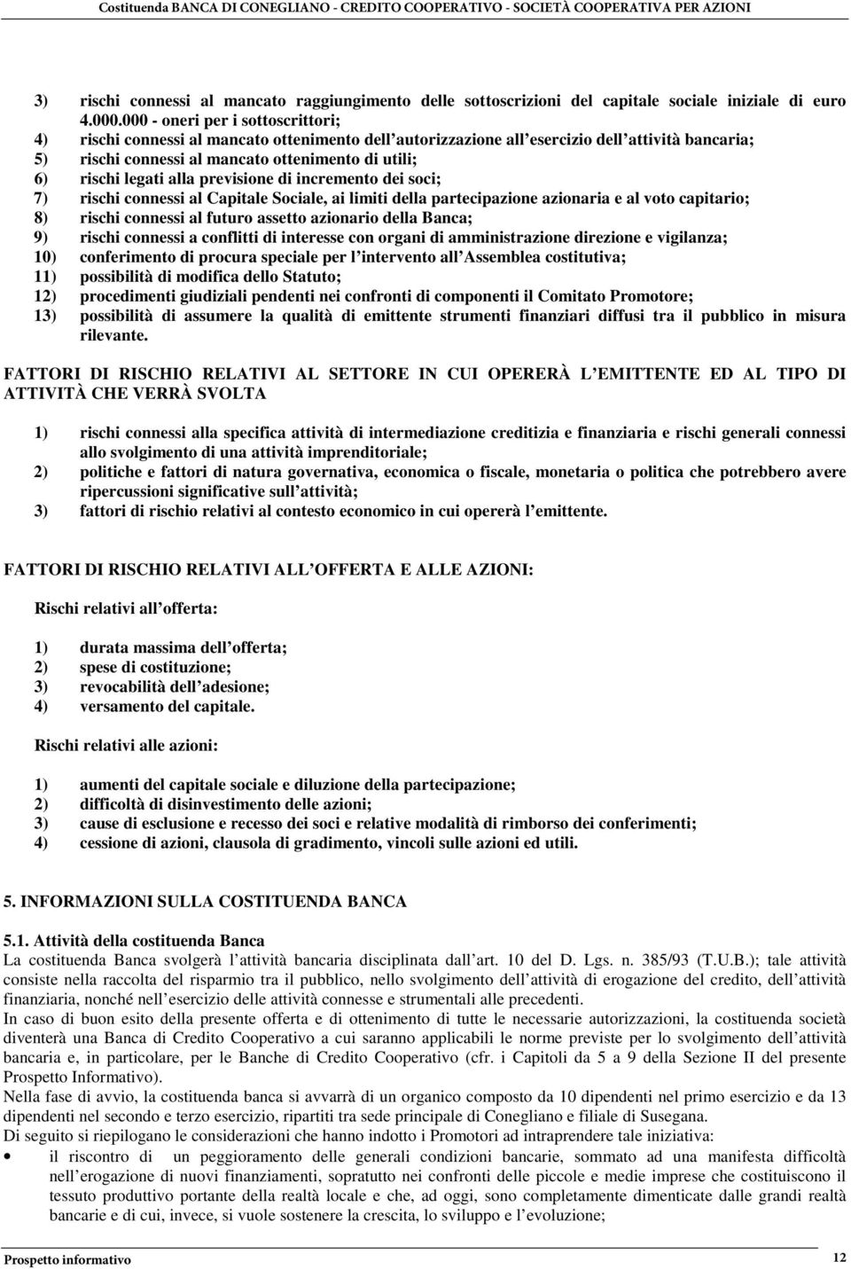 legati alla previsione di incremento dei soci; 7) rischi connessi al Capitale Sociale, ai limiti della partecipazione azionaria e al voto capitario; 8) rischi connessi al futuro assetto azionario