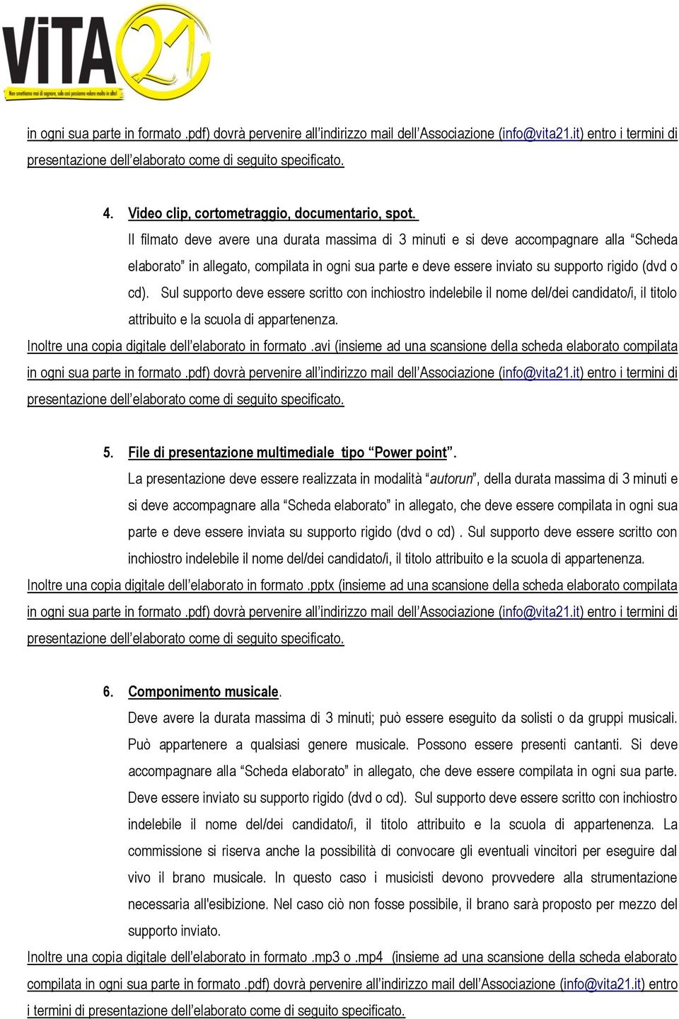 Sul supporto deve essere scritto con inchiostro indelebile il nome del/dei candidato/i, il titolo attribuito e la scuola di appartenenza. Inoltre una copia digitale dell elaborato in formato.