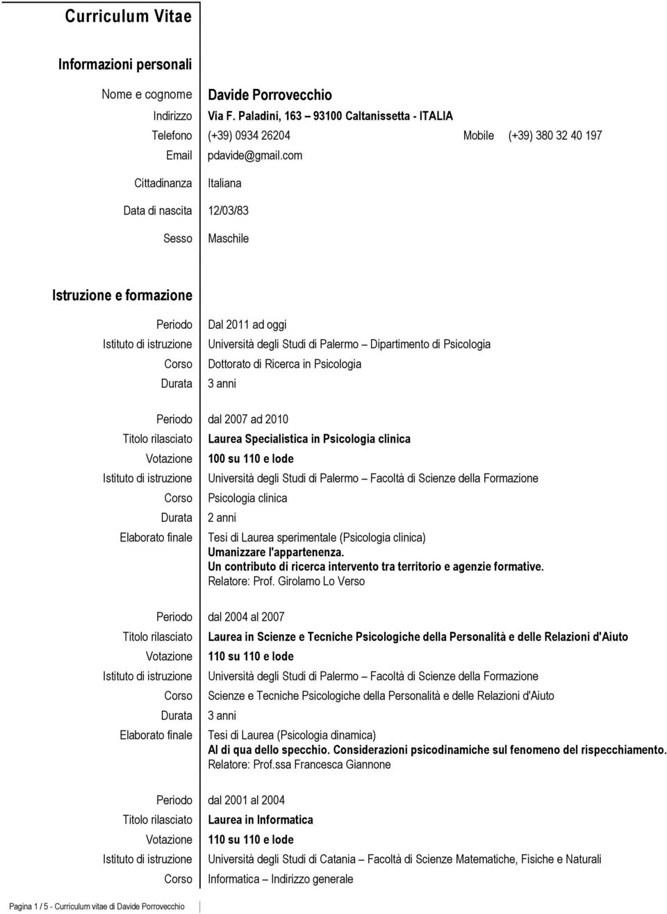 com Cittadinanza Italiana Data di nascita 12/03/83 Sesso Maschile Istruzione e formazione Dal 2011 ad oggi Università degli Studi di Palermo Dipartimento di Psicologia Dottorato di Ricerca in