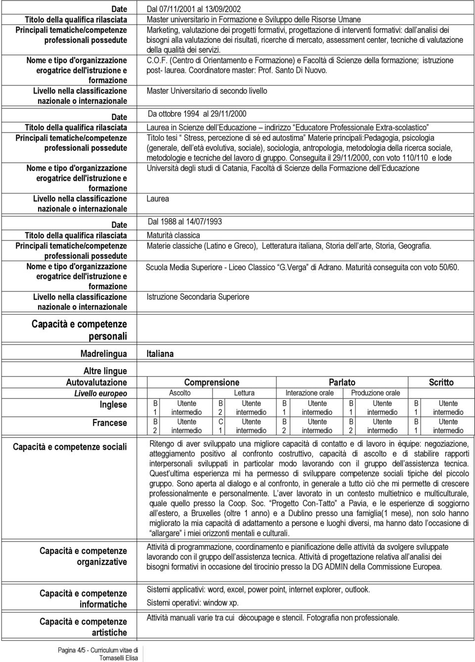 Livello nella classificazione della qualità dei servizi. C.O.F. (Centro di Orientamento e Formazione) e Facoltà di Scienze della ; istruzione post- laurea. Coordinatore master: Prof. Santo Di Nuovo.