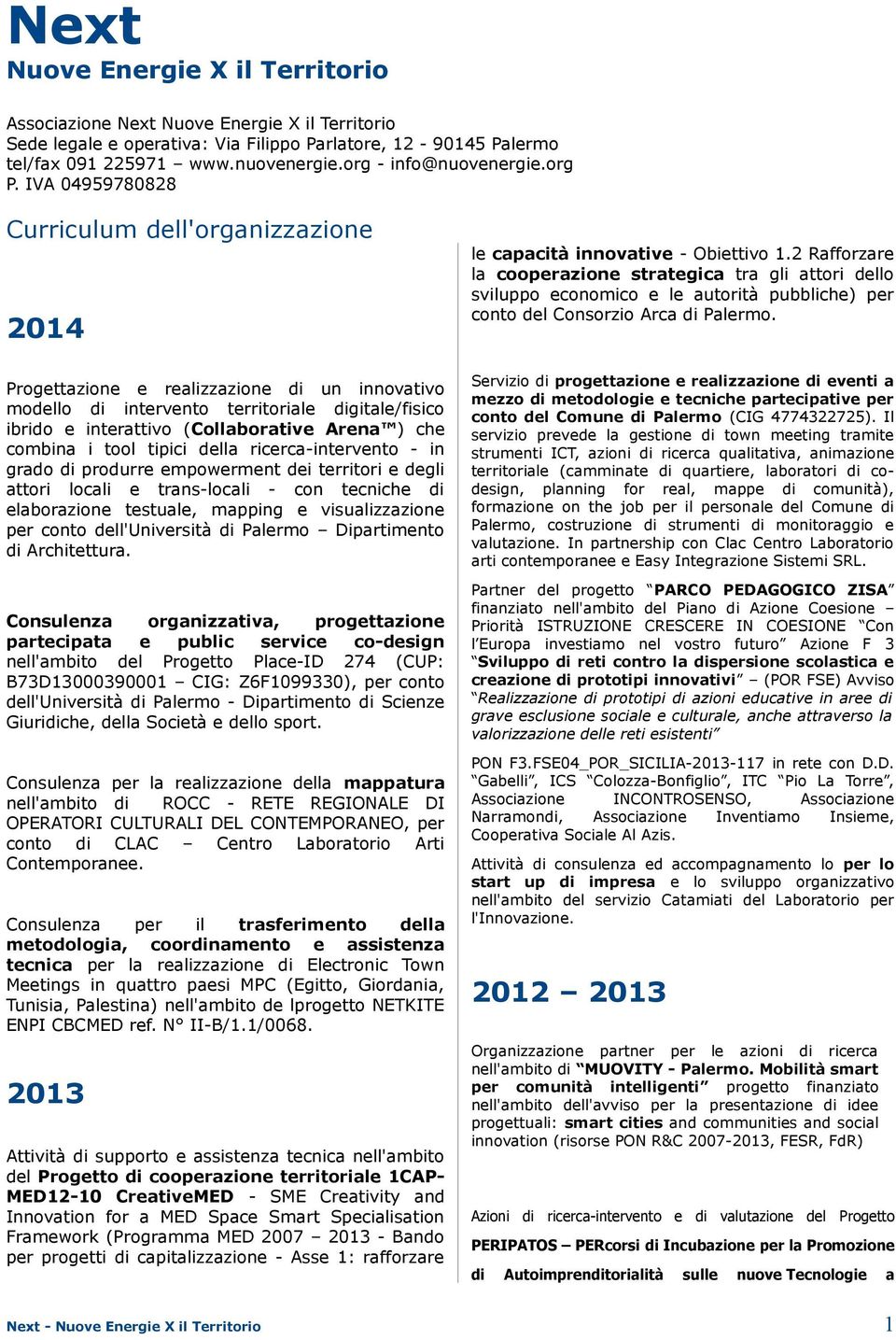 IVA 04959780828 Curriculum dell'organizzazione 2014 Progettazione e realizzazione di un innovativo modello di intervento territoriale digitale/fisico ibrido e interattivo (Collaborative Arena ) che