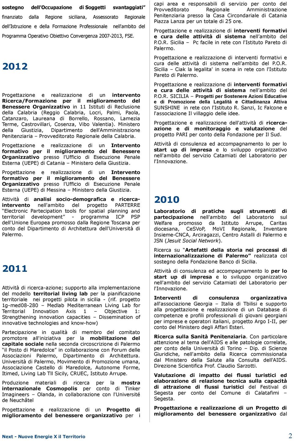 2012 Progettazione e realizzazione di un intervento Ricerca/Formazione per il miglioramento del Benessere Organizzativo in 11 Istituti di Reclusione della Calabria (Reggio Calabria, Locri, Palmi,