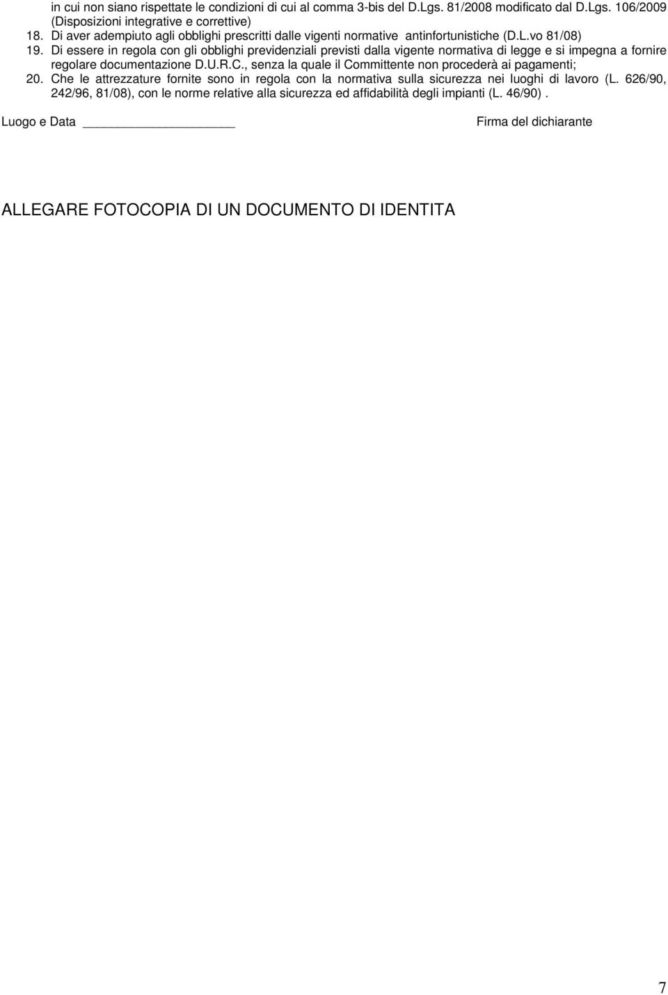 Di essere in regola con gli obblighi previdenziali previsti dalla vigente normativa di legge e si impegna a fornire regolare documentazione D.U.R.C.