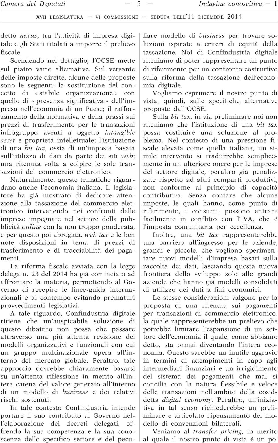 Sul versante delle imposte dirette, alcune delle proposte sono le seguenti: la sostituzione del concetto di «stabile organizzazione» con quello di «presenza significativa» dell impresa nell economia