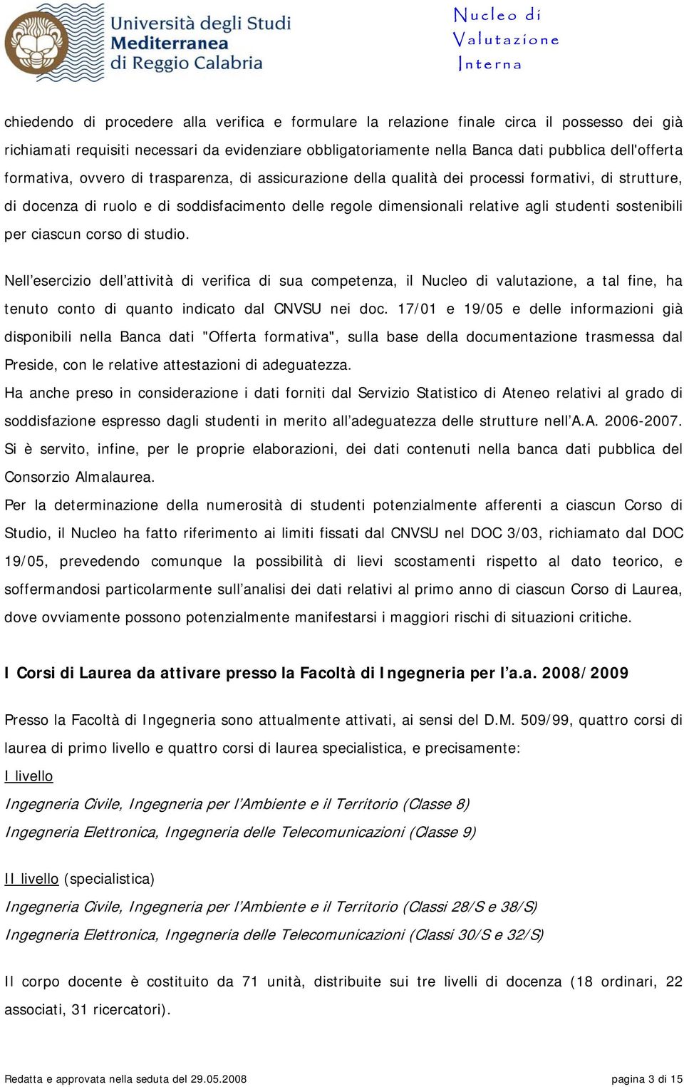 sostenibili per ciascun corso di studio. Nell esercizio dell attività di verifica di sua competenza, il Nucleo di valutazione, a tal fine, ha tenuto conto di quanto indicato dal CNVSU nei doc.