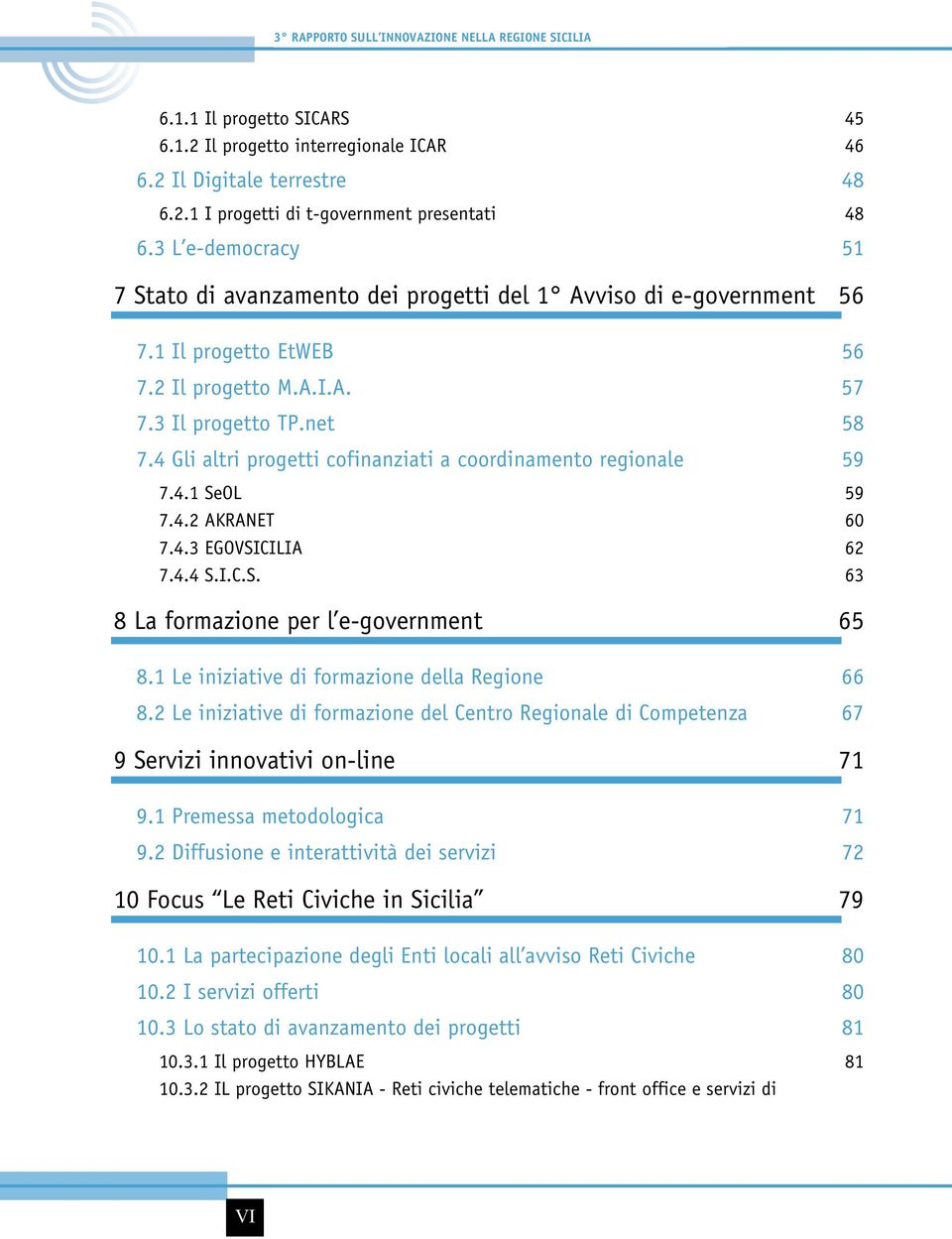 4 Gli altri progetti cofinanziati a coordinamento regionale 59 7.4.1 SeOL 59 7.4.2 AKRANET 60 7.4.3 EGOVSICILIA 62 7.4.4 S.I.C.S. 63 8 La formazione per l e-government 65 8.