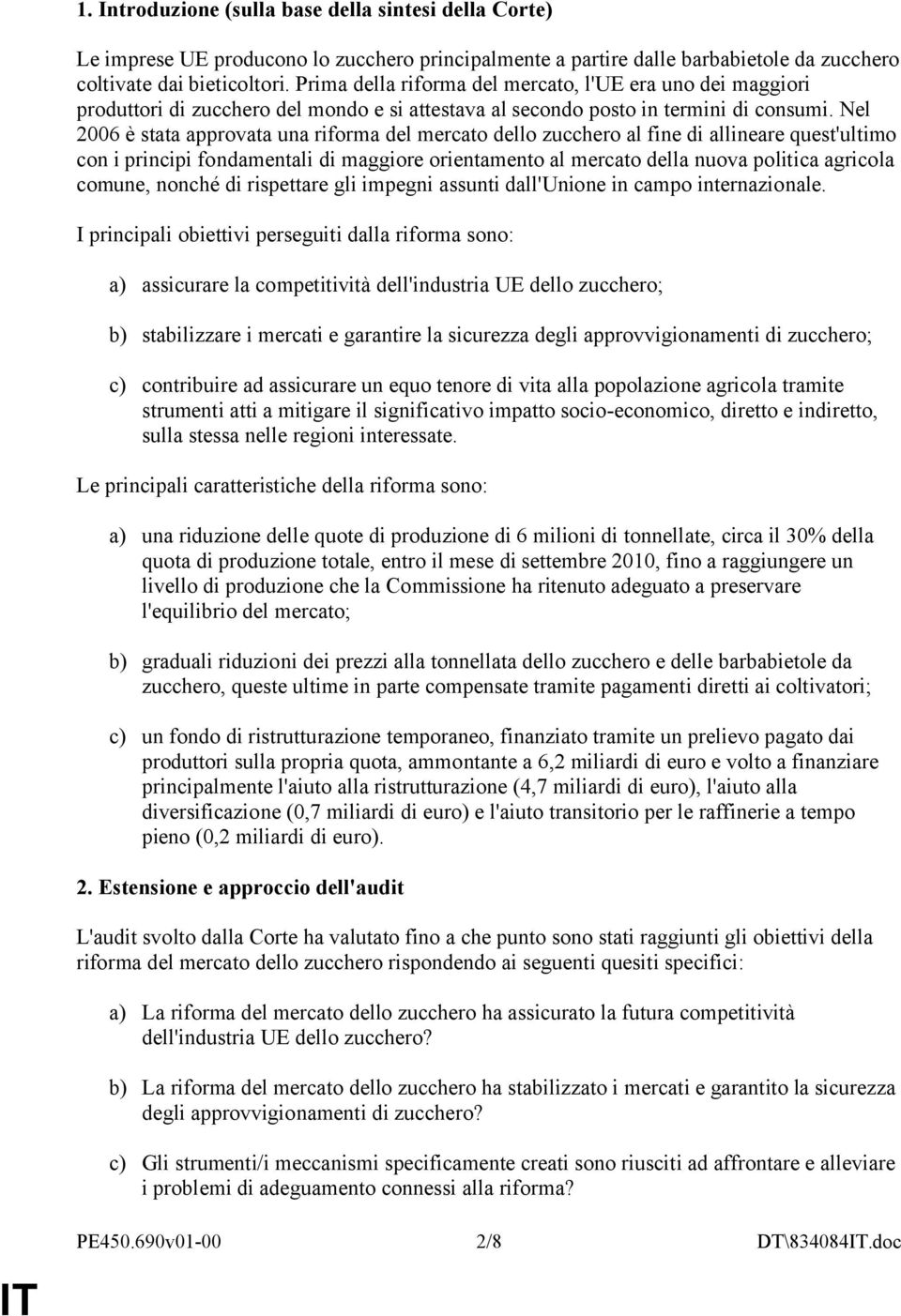 Nel 2006 è stata approvata una riforma del mercato dello zucchero al fine di allineare quest'ultimo con i principi fondamentali di maggiore orientamento al mercato della nuova politica agricola